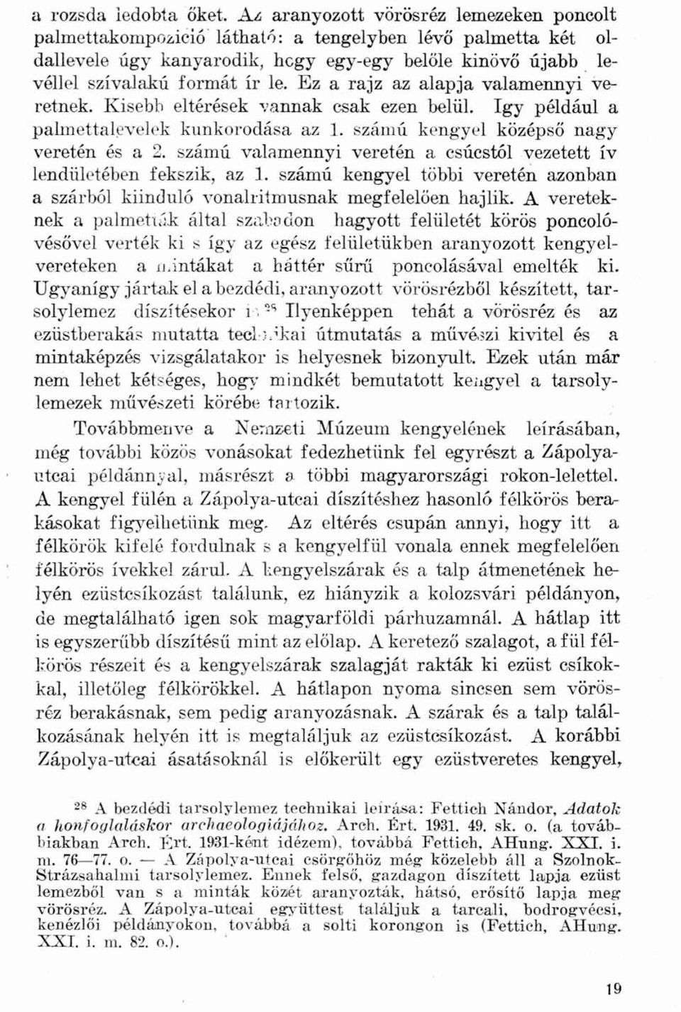 Ez a rajz az alapja valamennyi veretnek. Kisebb eltérések vannak csak ezen belül. Így például a palmettalevelek kunkorodása az 1. számú kengyel középső nagy veretén és a 2.