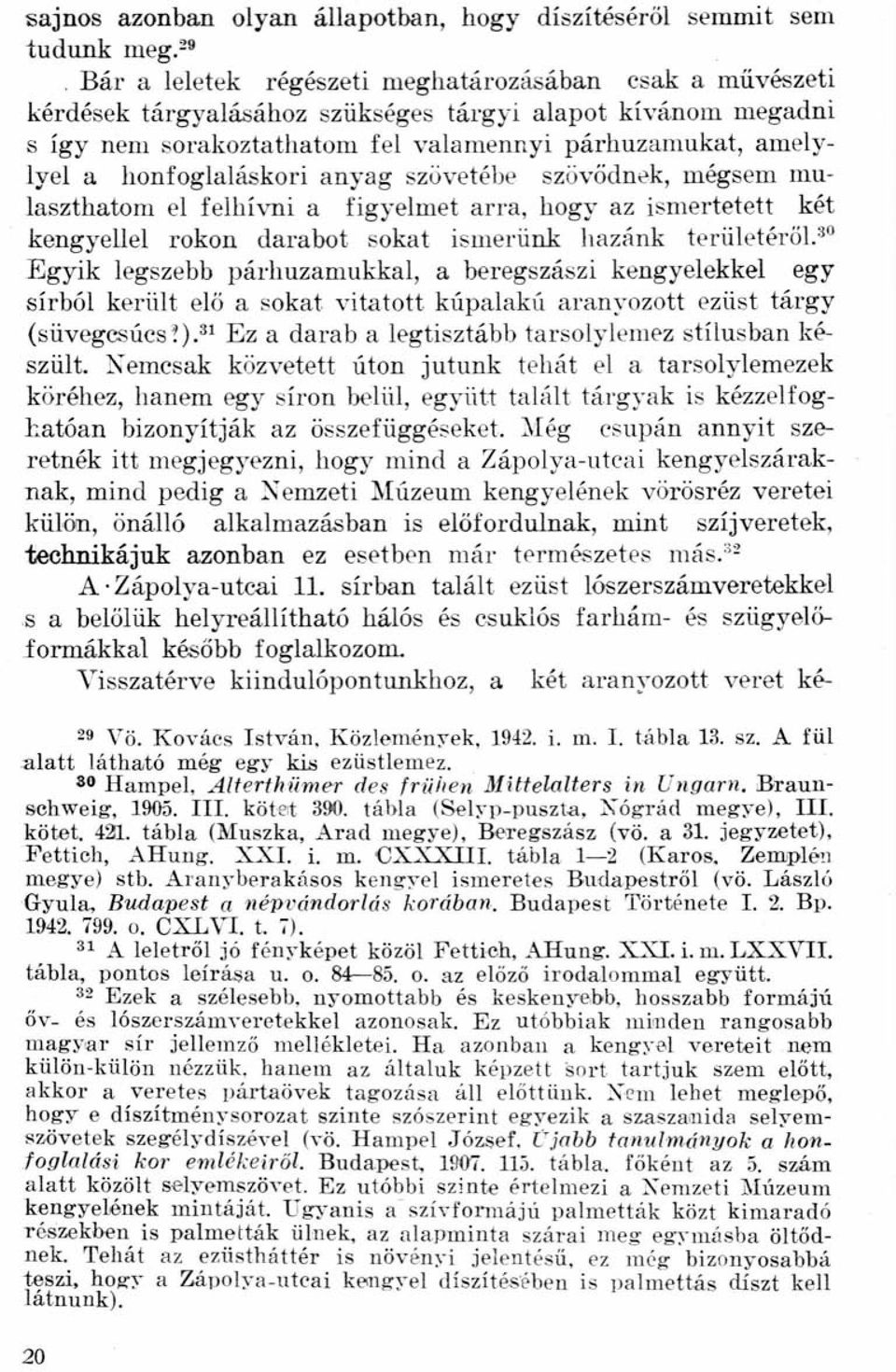 honfoglaláskori anyag szövetébe szövődnek, mégsem mulaszthatom el felhívni a figyelmet arra, hogy az ismertetett két kengyellel rokon darabot sokat ismerünk hazánk területéről.