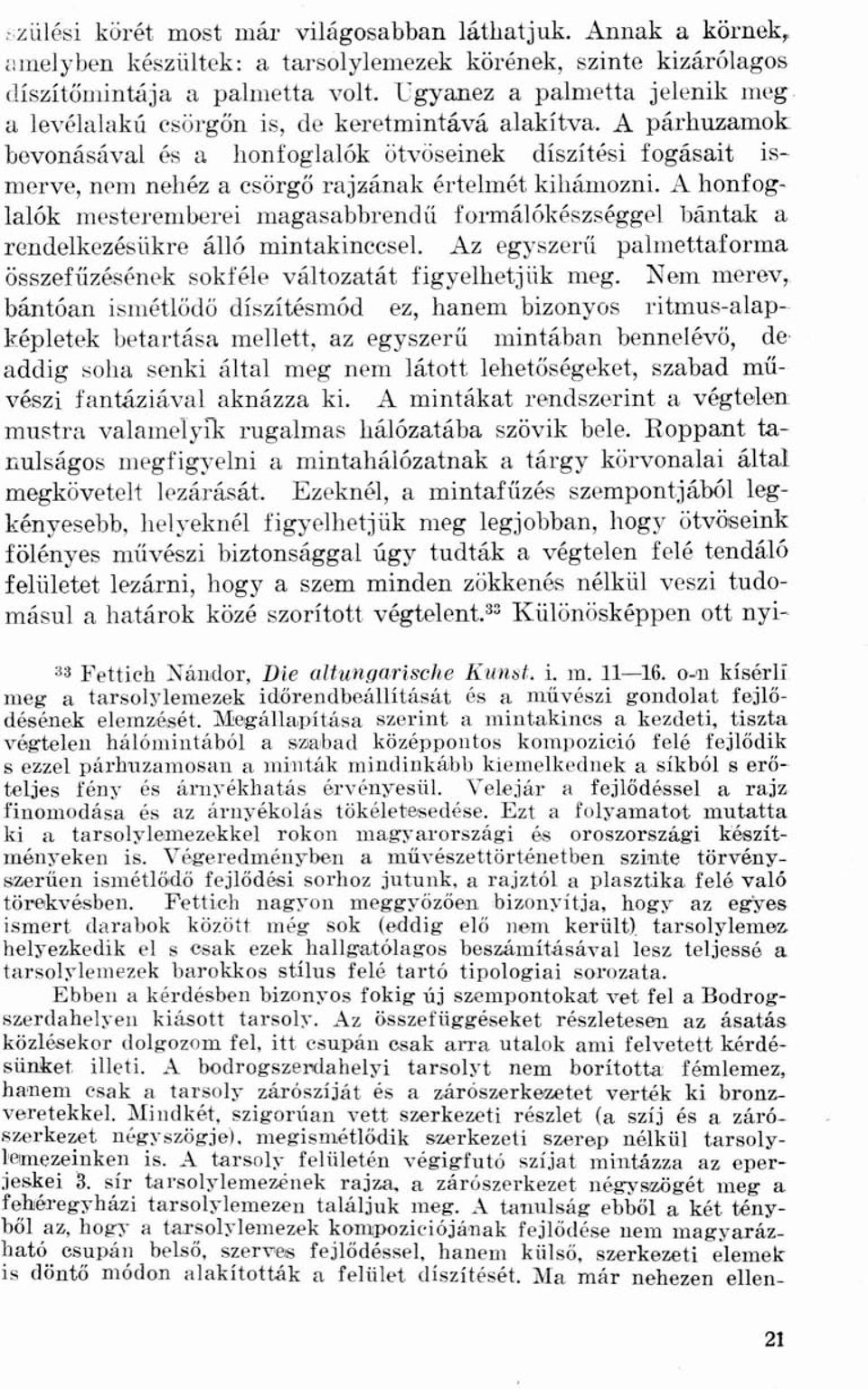 A párhuzamok bevonásával és a honfoglalók ötvöseinek díszítési fogásait ismerve, nem nehéz a csörgő rajzának értelmét kihámozni.