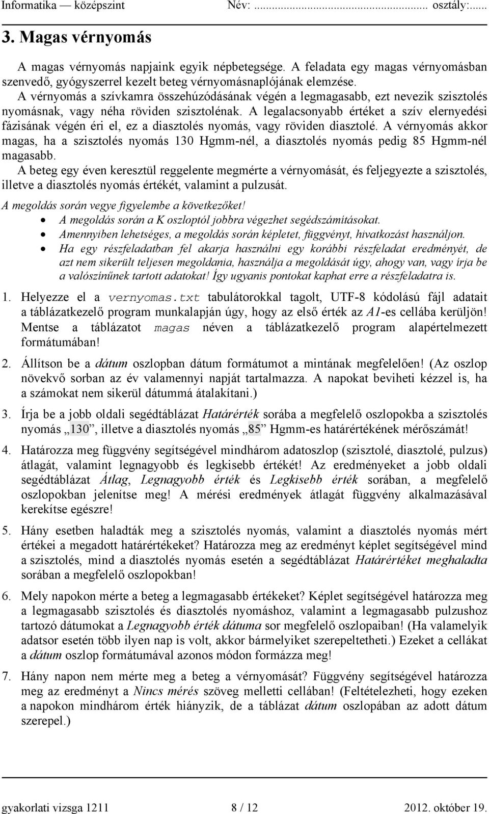 A legalacsonyabb értéket a szív elernyedési fázisának végén éri el, ez a diasztolés nyomás, vagy röviden diasztolé.