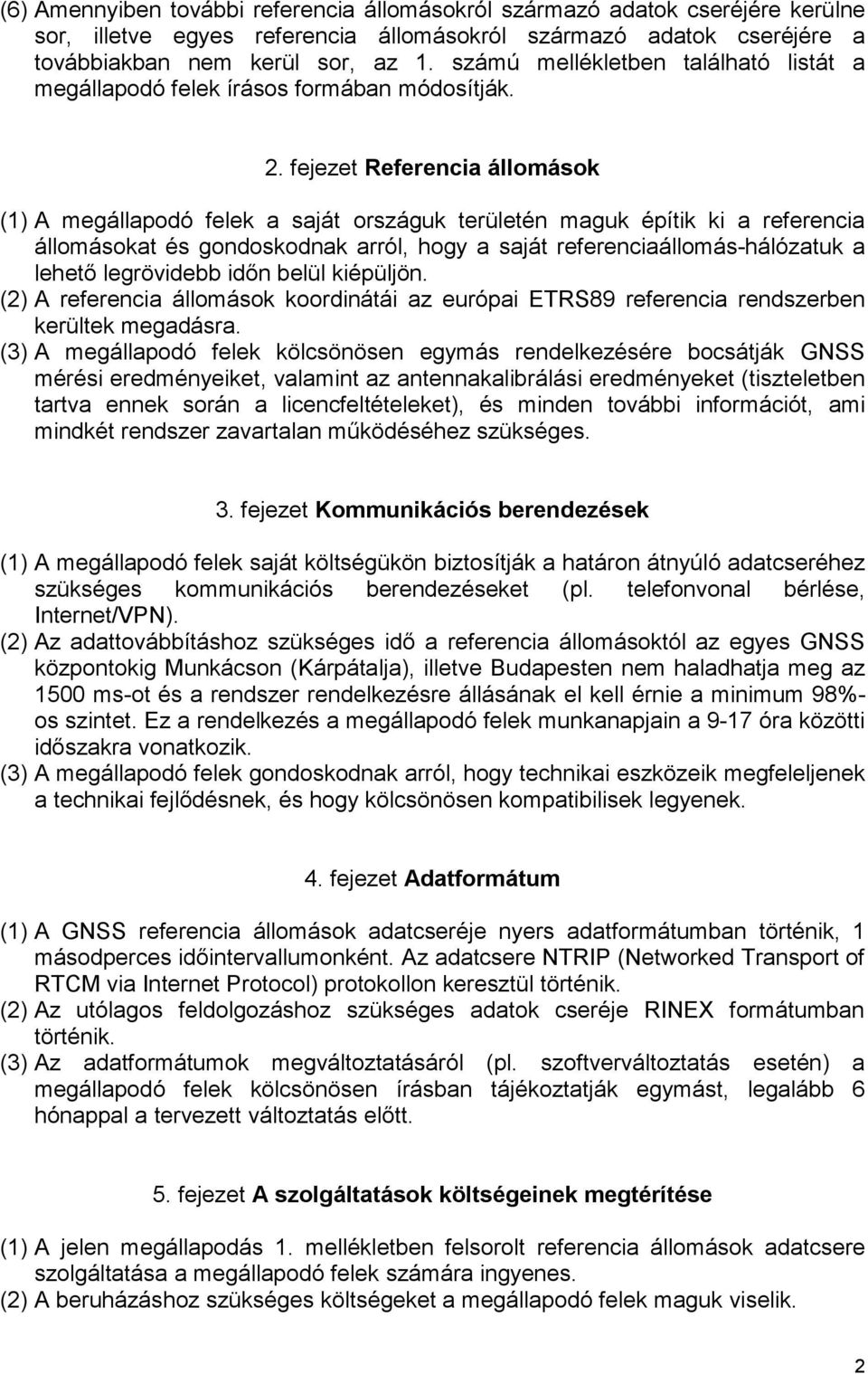fejezet Referencia állomások (1) A megállapodó felek a saját országuk területén maguk építik ki a referencia állomásokat és gondoskodnak arról, hogy a saját referenciaállomás-hálózatuk a lehető