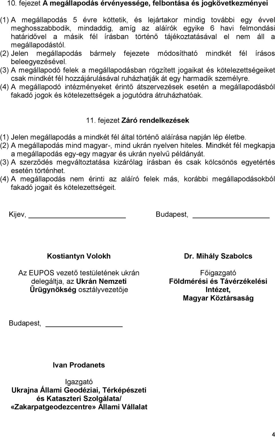 (3) A megállapodó felek a megállapodásban rögzített jogaikat és kötelezettségeiket csak mindkét fél hozzájárulásával ruházhatják át egy harmadik személyre.