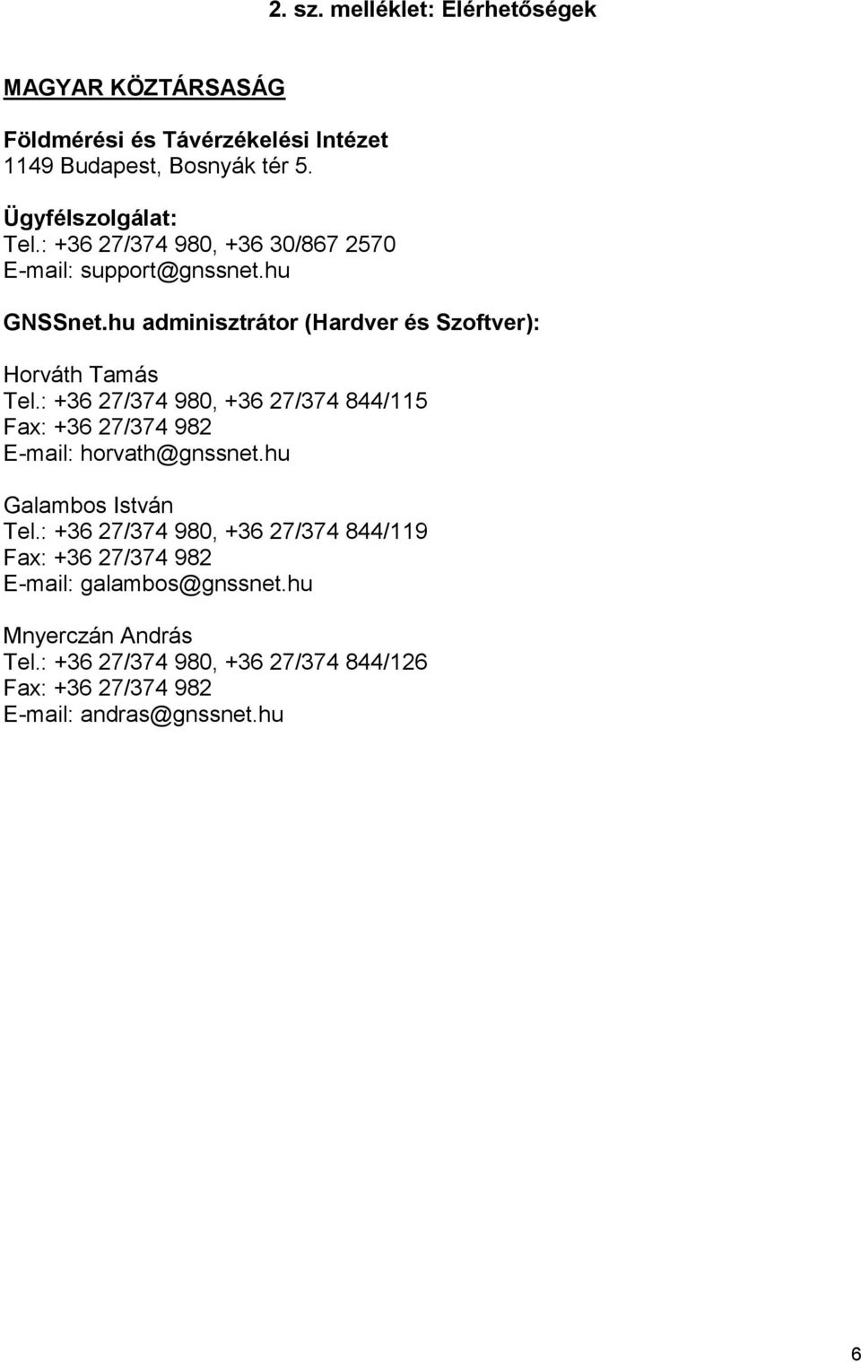 : +36 27/374 980, +36 27/374 844/115 Fax: +36 27/374 982 E-mail: horvath@gnssnet.hu Galambos István Tel.