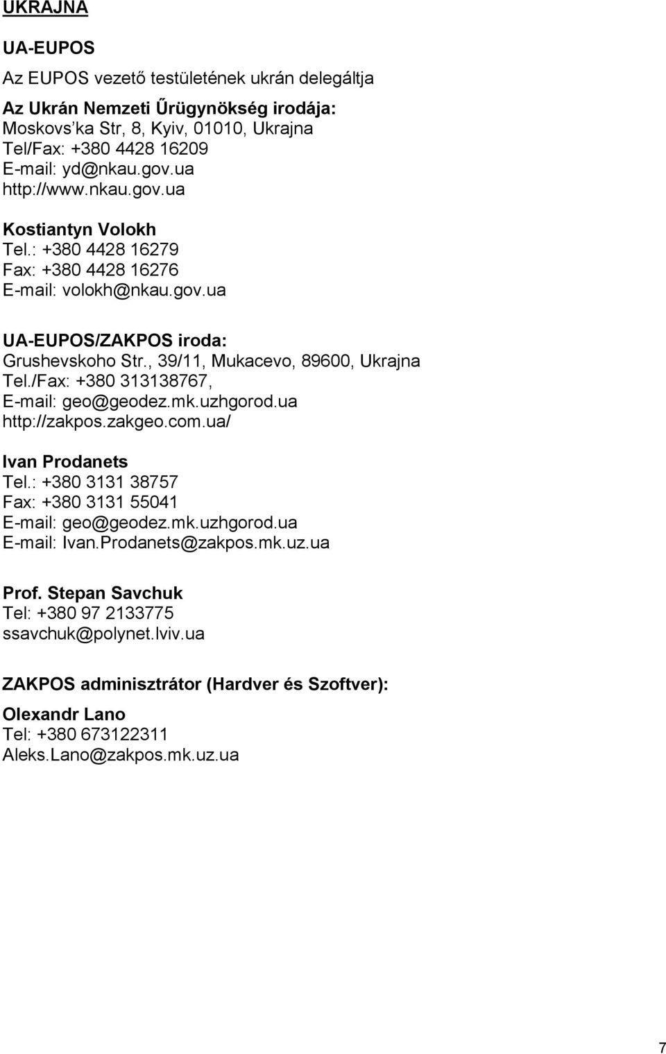/Fax: +380 313138767, E-mail: geo@geodez.mk.uzhgorod.ua http://zakpos.zakgeo.com.ua/ Ivan Prodanets Тel.: +380 3131 38757 Fax: +380 3131 55041 E-mail: geo@geodez.mk.uzhgorod.ua E-mail: Ivan.