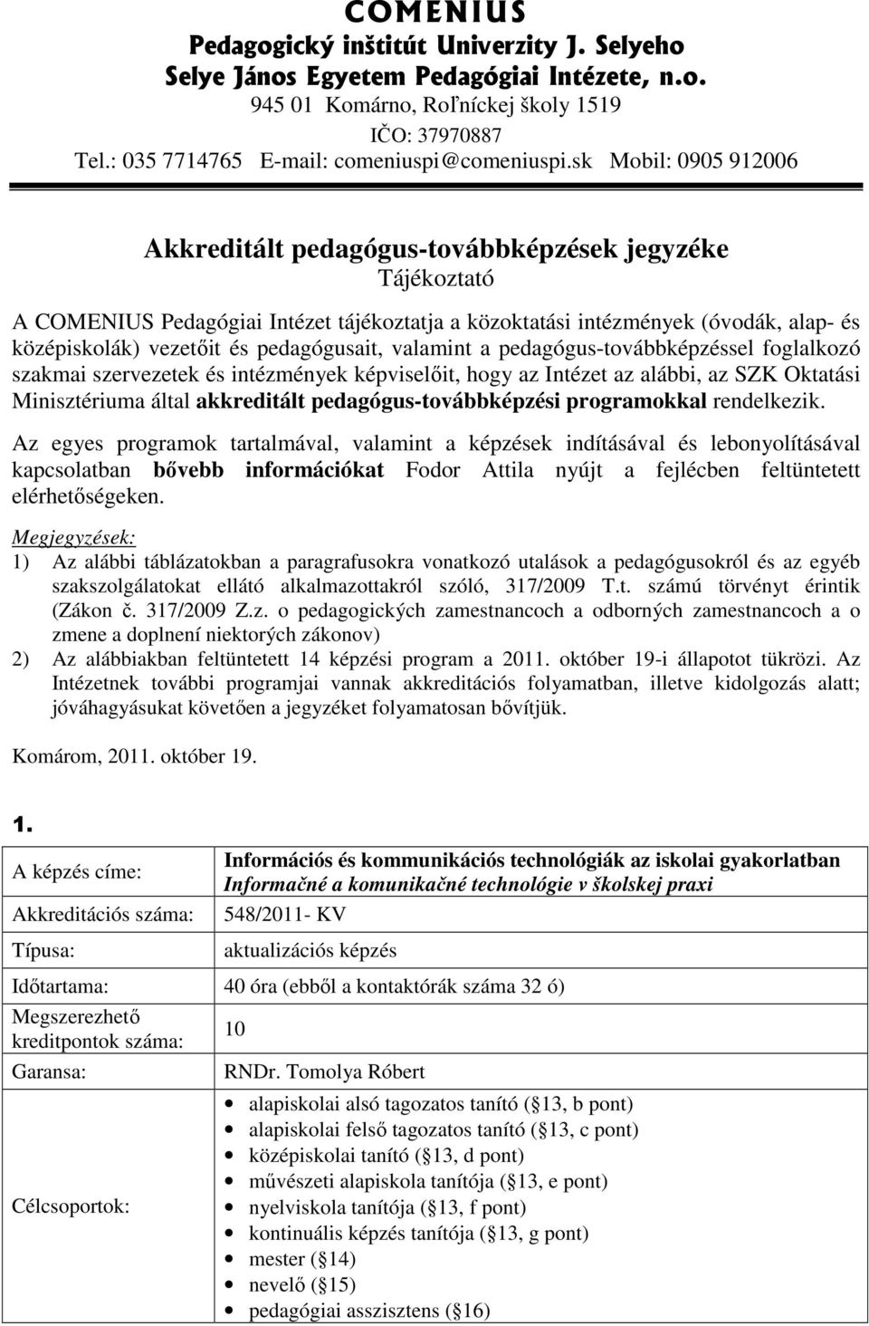 pedagógusait, valamint a pedagógus-továbbképzéssel foglalkozó szakmai szervezetek és intézmények képviselıit, hogy az Intézet az alábbi, az SZK Oktatási Minisztériuma által akkreditált