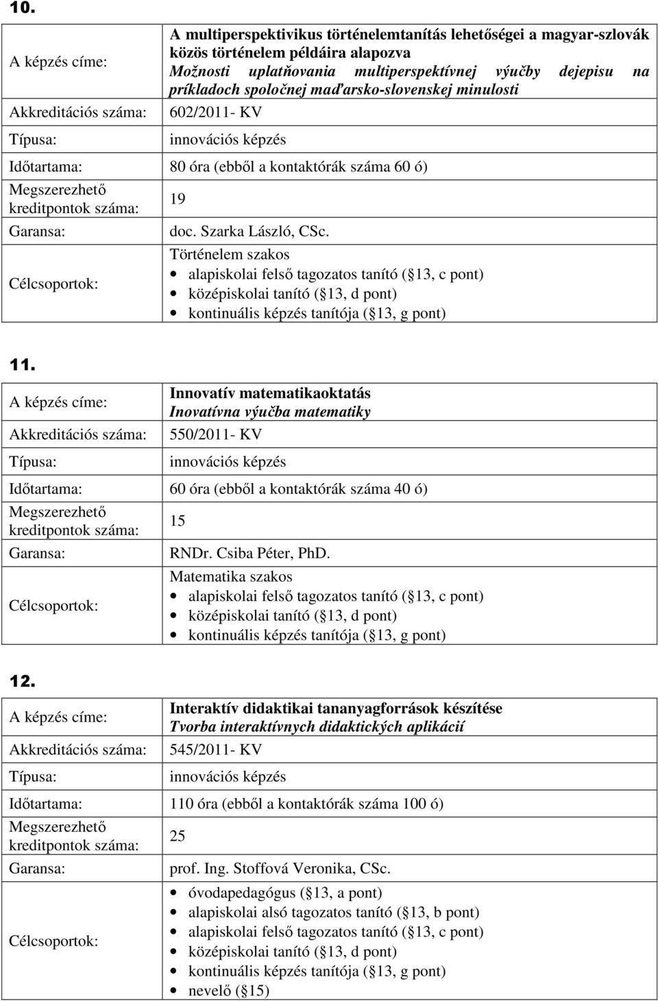 Innovatív matematikaoktatás Inovatívna výučba matematiky 550/2011- KV Idıtartama: 60 óra (ebbıl a kontaktórák száma 40 ó) 15 RNDr. Csiba Péter, PhD. Matematika szakos 12.