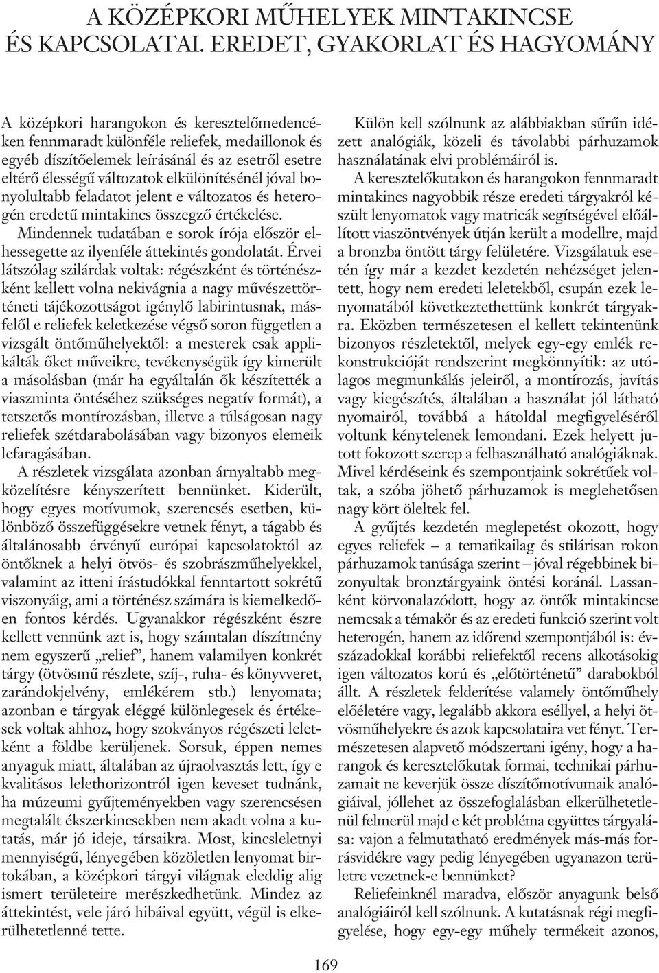 változatok elkülönítésénél jóval bonyolultabb feladatot jelent e változatos és heterogén eredetû mintakincs összegzõ értékelése.