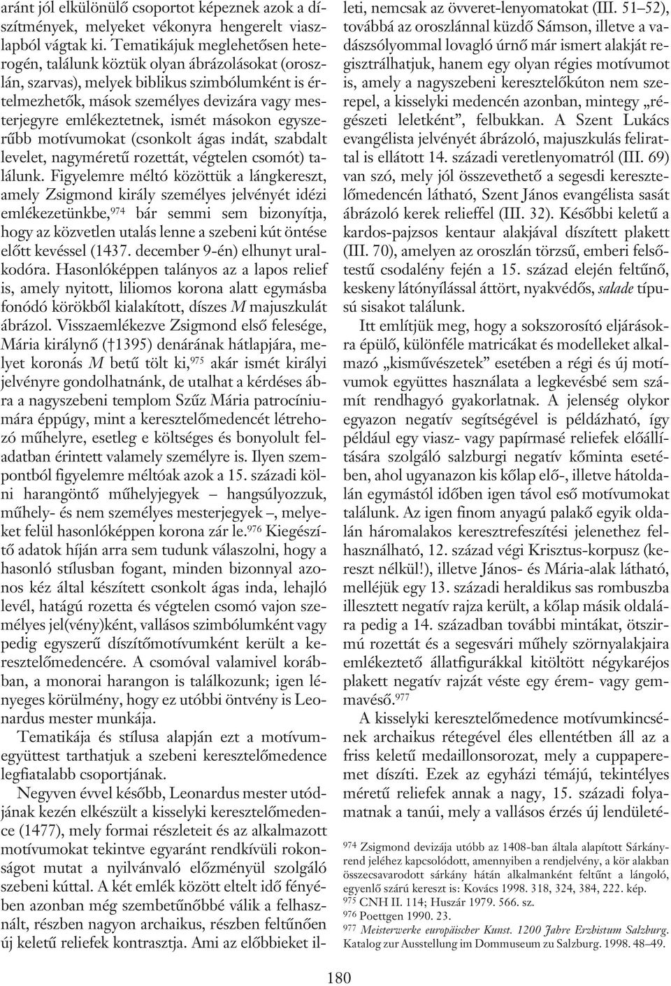 ismét másokon egyszerûbb motívumokat (csonkolt ágas indát, szabdalt levelet, nagyméretû rozettát, végtelen csomót) találunk.