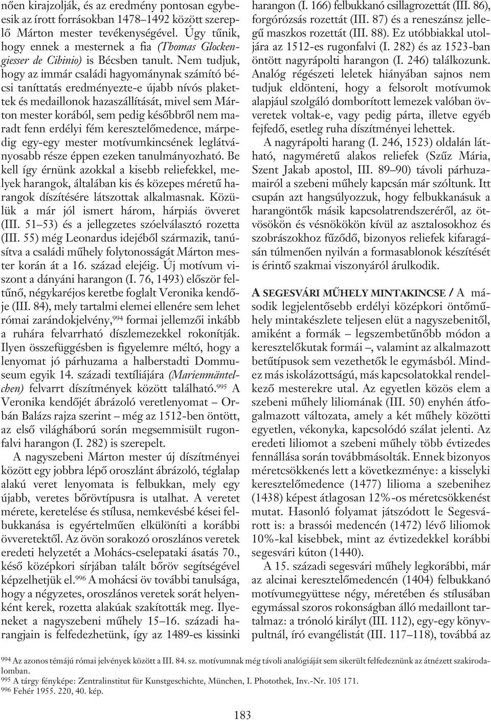 Nem tudjuk, hogy az immár családi hagyománynak számító bécsi taníttatás eredményezte-e újabb nívós plakettek és medaillonok hazaszállítását, mivel sem Márton mester korából, sem pedig késõbbrõl nem