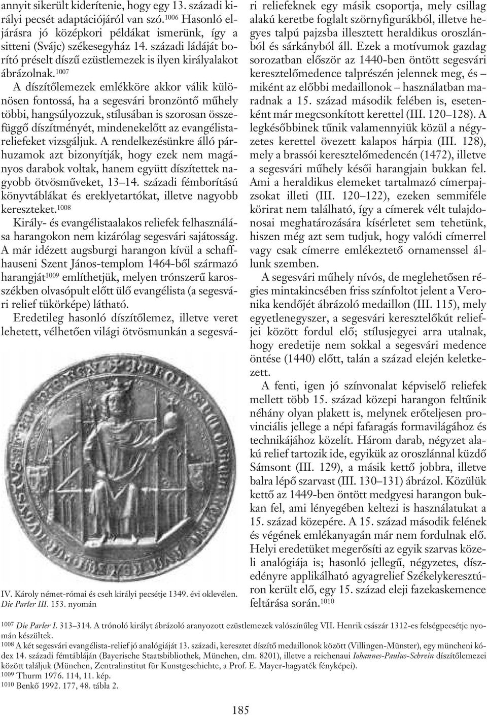 1007 A díszítõlemezek emlékköre akkor válik különösen fontossá, ha a segesvári bronzöntõ mûhely többi, hangsúlyozzuk, stílusában is szorosan összefüggõ díszítményét, mindenekelõtt az