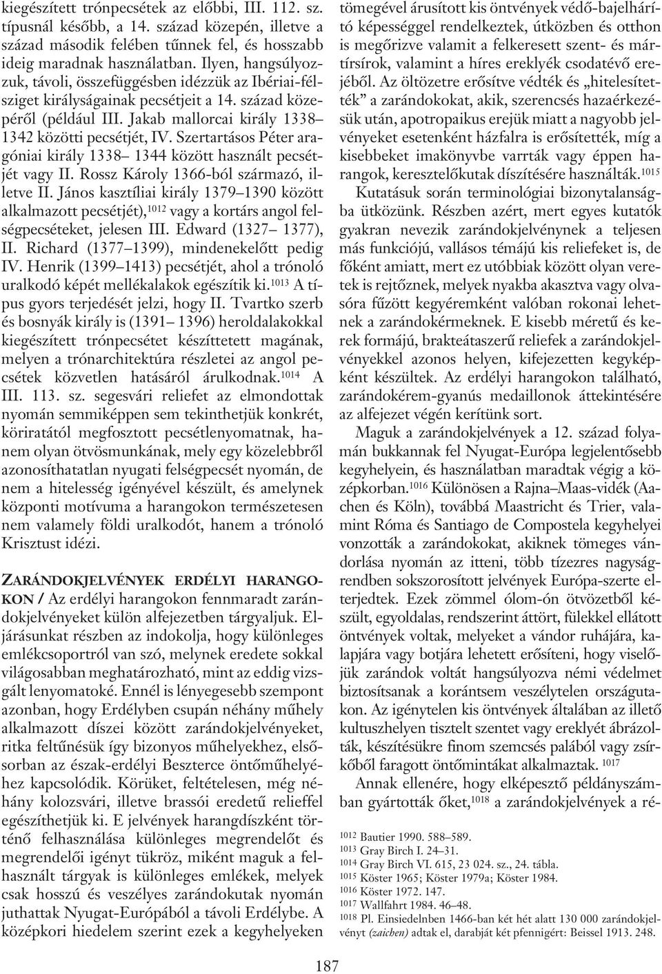 Szertartásos Péter aragóniai király 1338 1344 között használt pecsétjét vagy II. Rossz Károly 1366-ból származó, illetve II.