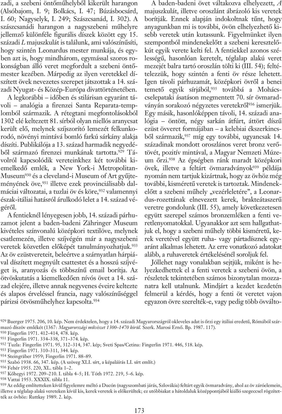 századi L majuszkulát is találunk, ami valószínûsíti, hogy szintén Leonardus mester munkája, és egyben azt is, hogy mindhárom, egymással szoros rokonságban álló veret megfordult a szebeni öntõmester