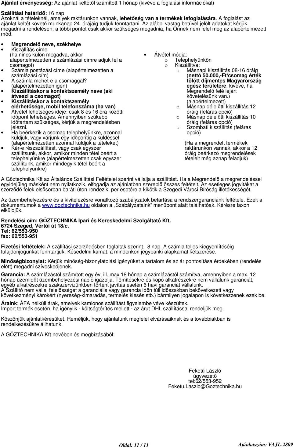 Az alábbi vastag betvel jelölt adatokat kérjük megadni a rendelésen, a többi pontot csak akkor szükséges megadnia, ha Önnek nem felel meg az alapértelmezett mód.