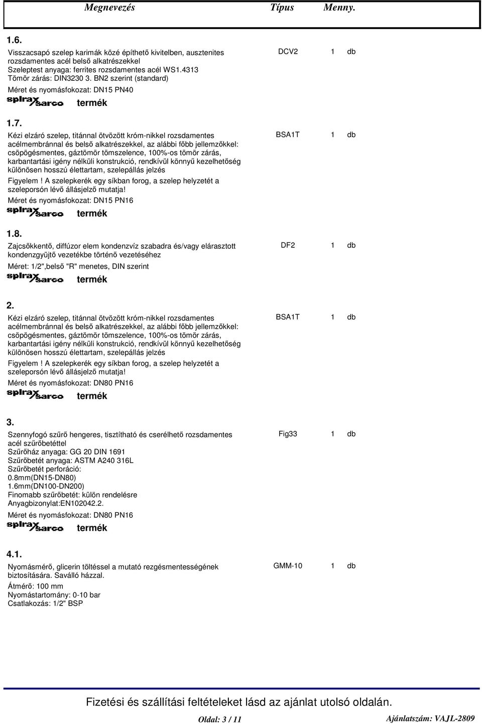 Zajcskkent, diffúzor elem kondenzvíz szabadra és/vagy elárasztott kondenzgyüjt vezetékbe történ vezetéséhez DF2 Méret: /2",bels "R" menetes, DIN szerint 2.