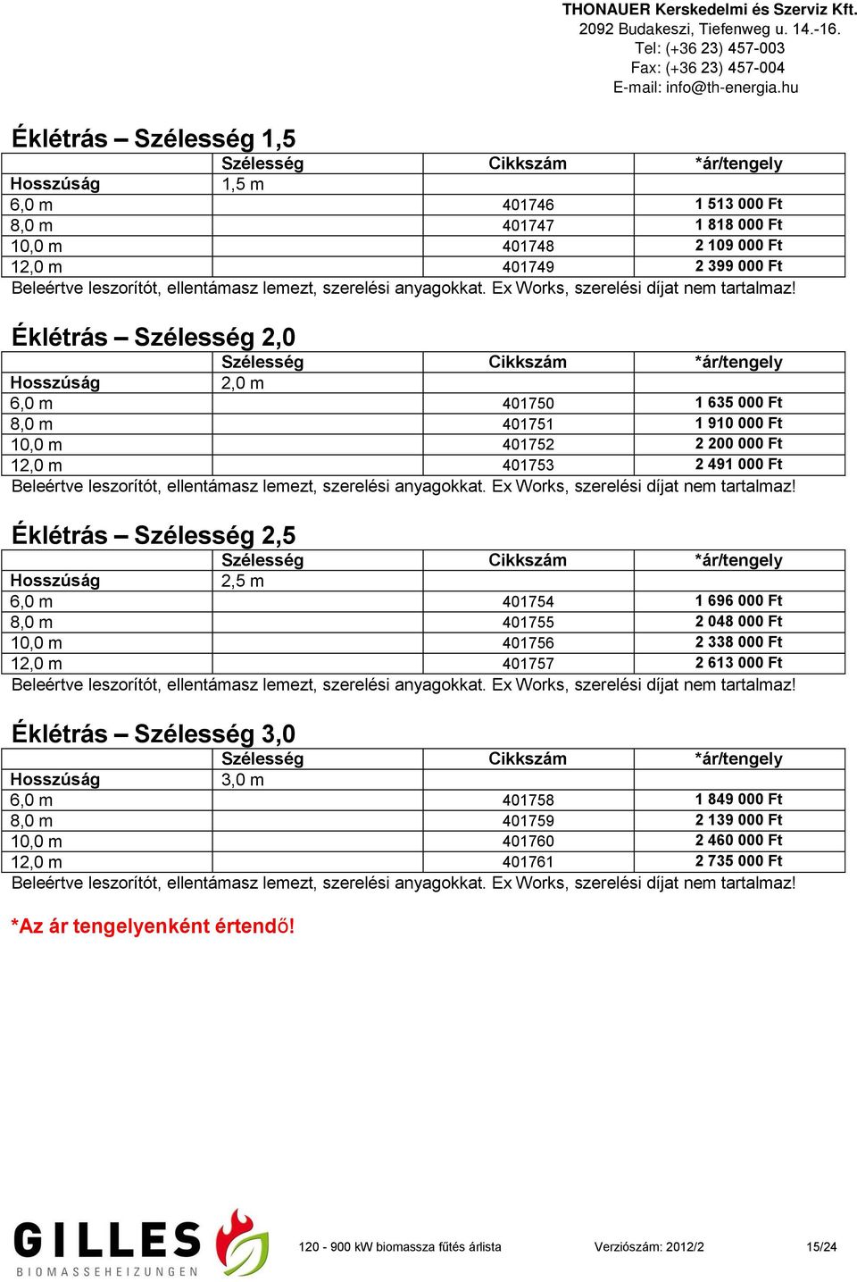 Éklétrás Szélesség 2,0 Szélesség Cikkszám *ár/tengely Hosszúság 2,0 m 6,0 m 401750 1 635 000 Ft 8,0 m 401751 1 910 000 Ft 10,0 m 401752 2 200 000 Ft 12,0 m 401753 2 491 000 Ft Beleértve leszorítót, 