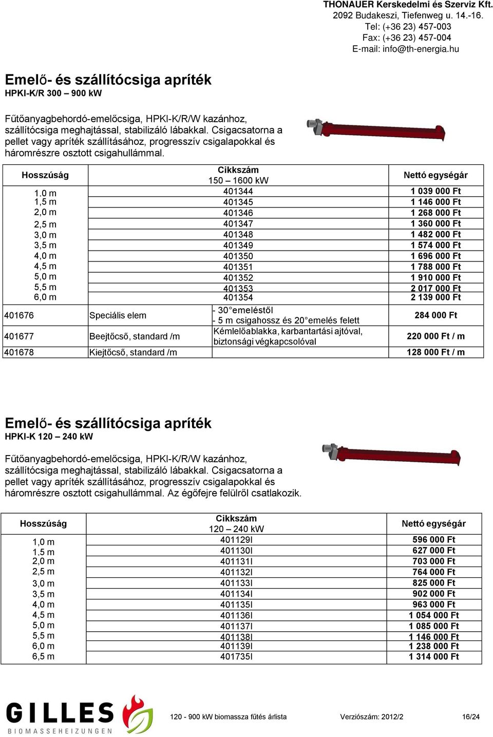 Hosszúság Cikkszám 150 1600 kw Nettó egységár 1,0 m 401344 1 039 000 Ft 1,5 m 401345 1 146 000 Ft 2,0 m 401346 1 268 000 Ft 2,5 m 401347 1 360 000 Ft 3,0 m 401348 1 482 000 Ft 3,5 m 401349 1 574 000