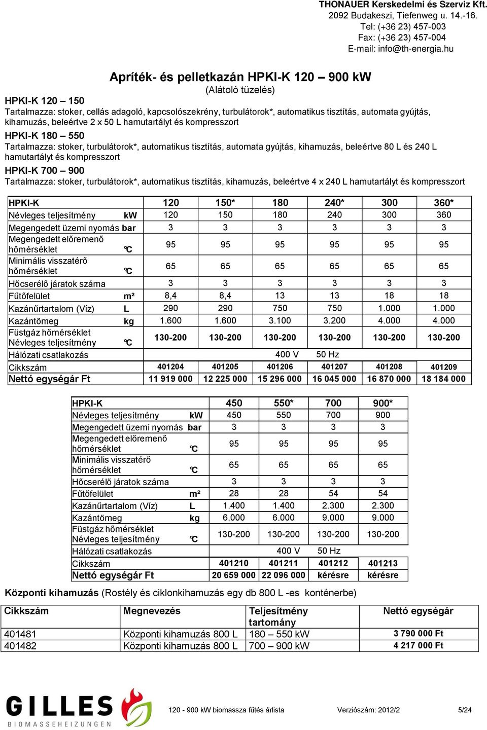 kompresszort HPKI-K 700 900 Tartalmazza: stoker, turbulátorok*, automatikus tisztítás, kihamuzás, beleértve 4 x 240 L hamutartályt és kompresszort HPKI-K 120 150* 180 240* 300 360* Névleges