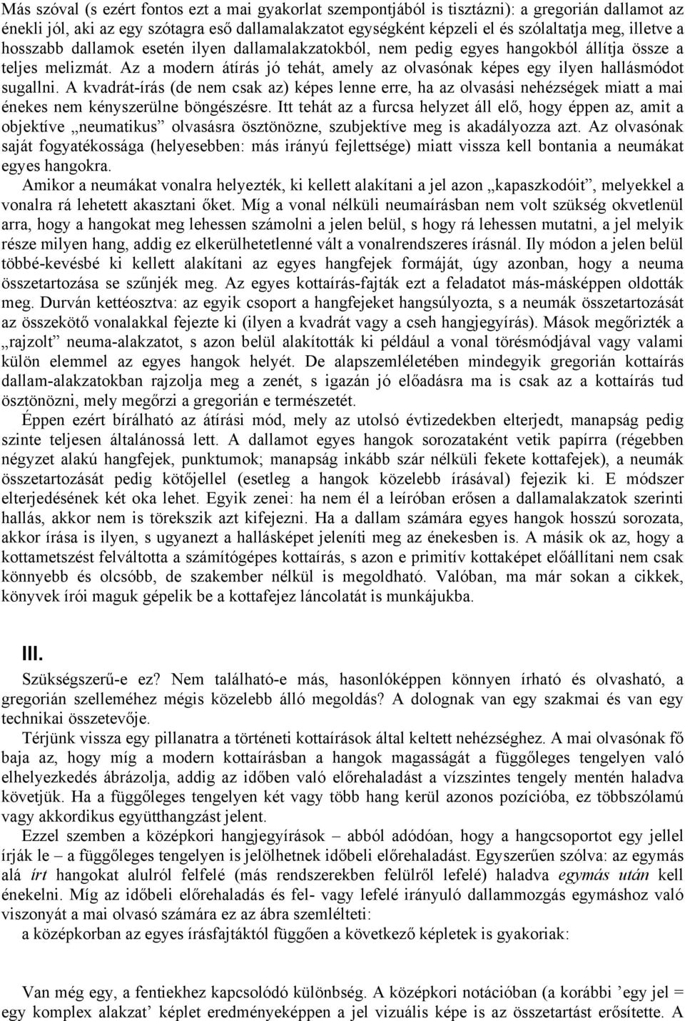 Az a modern átírás jó tehát, amely az olvasónak képes egy ilyen hallásmódot sugallni.