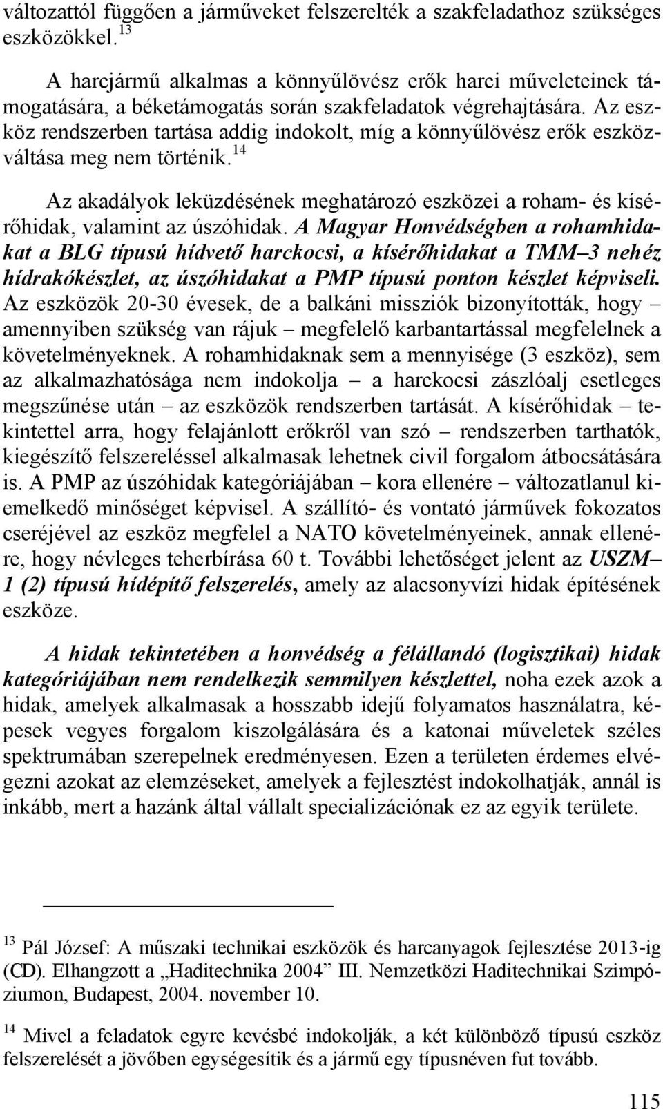 Az eszköz rendszerben tartása addig indokolt, míg a könnyűlövész erők eszközváltása meg nem történik. 14 Az akadályok leküzdésének meghatározó eszközei a roham- és kísérőhidak, valamint az úszóhidak.