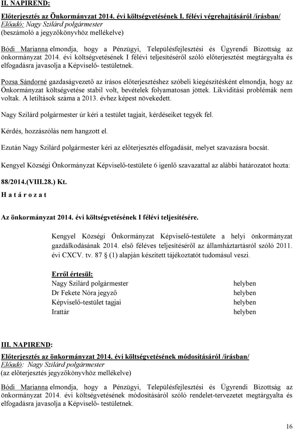 önkormányzat 2014. évi költségvetésének I félévi teljesítéséről szóló előterjesztést megtárgyalta és elfogadásra javasolja a Képviselő testületnek.