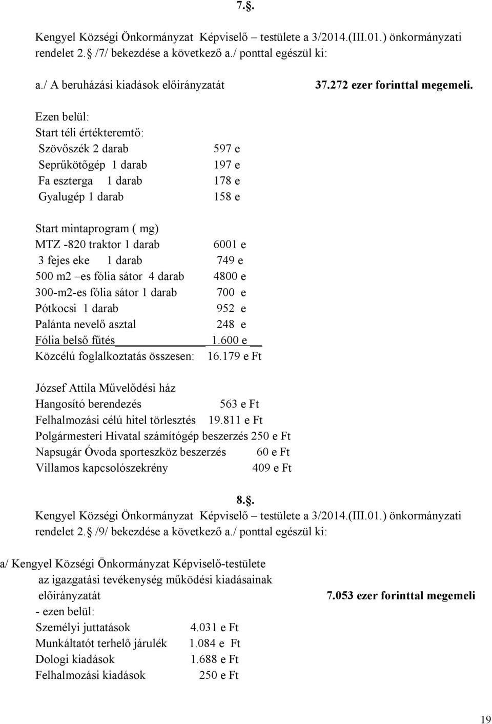 Ezen belül: Start téli értékteremtő: Szövőszék 2 darab 597 e Seprűkötőgép 1 darab 197 e Fa eszterga 1 darab 178 e Gyalugép 1 darab 158 e Start mintaprogram ( mg) MTZ 820 traktor 1 darab 6001 e 3