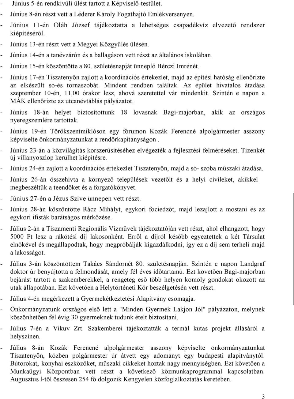 Június 14én a tanévzárón és a ballagáson vett részt az általános iskolában. Június 15én köszöntötte a 80. születésnapját ünneplő Bérczi Imrénét.