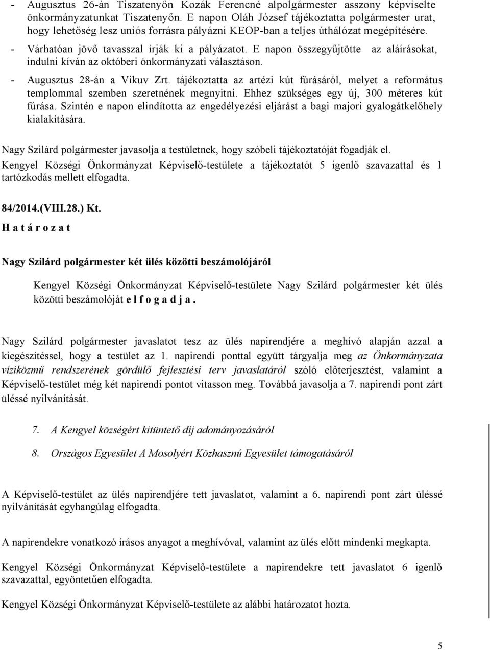 E napon összegyűjtötte az aláírásokat, indulni kíván az októberi önkormányzati választáson. Augusztus 28án a Vikuv Zrt.