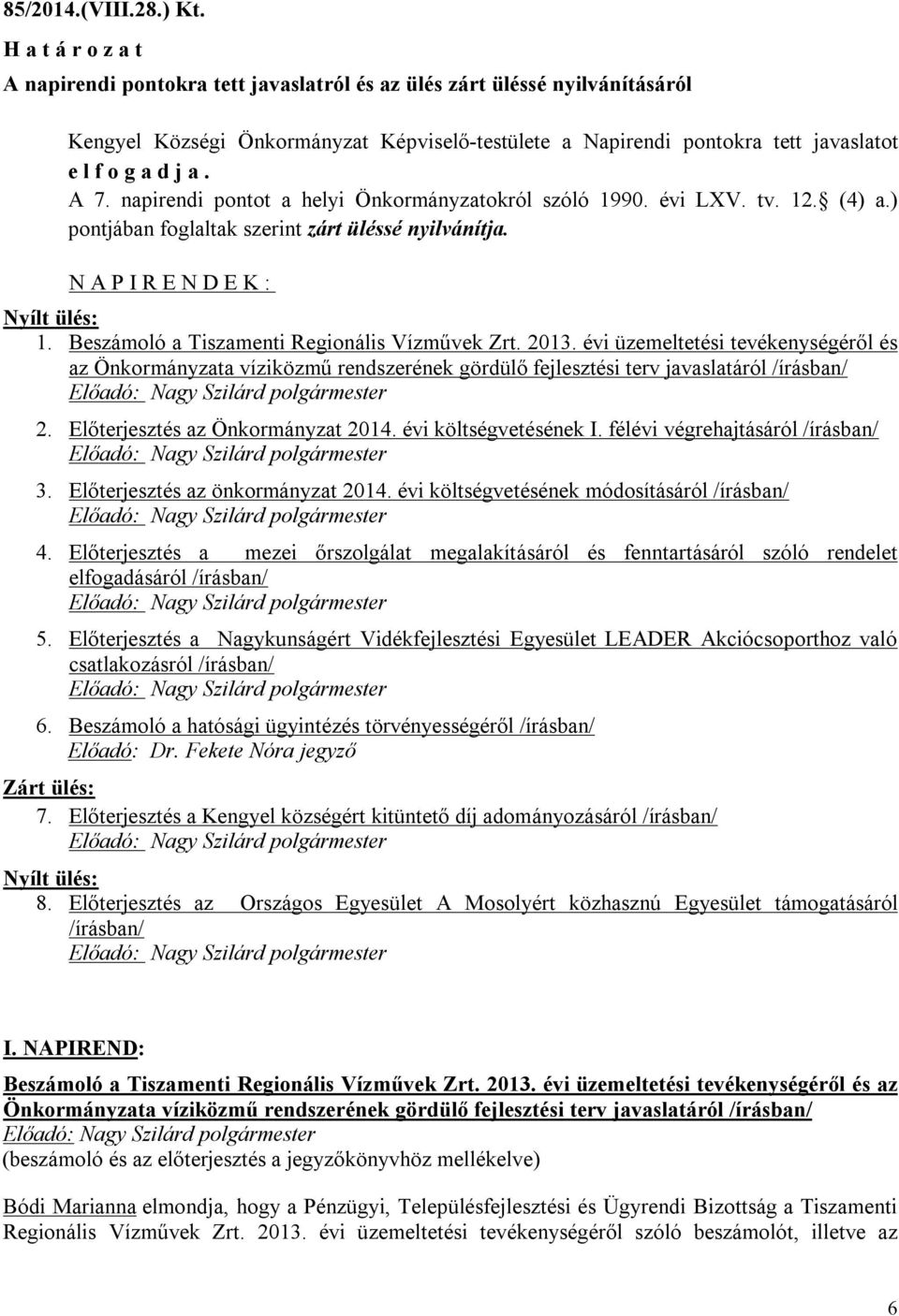 napirendi pontot a helyi Önkormányzatokról szóló 1990. évi LXV. tv. 12. (4) a.) pontjában foglaltak szerint zárt üléssé nyilvánítja. N A P I R E N D E K : Nyílt ülés: 1.