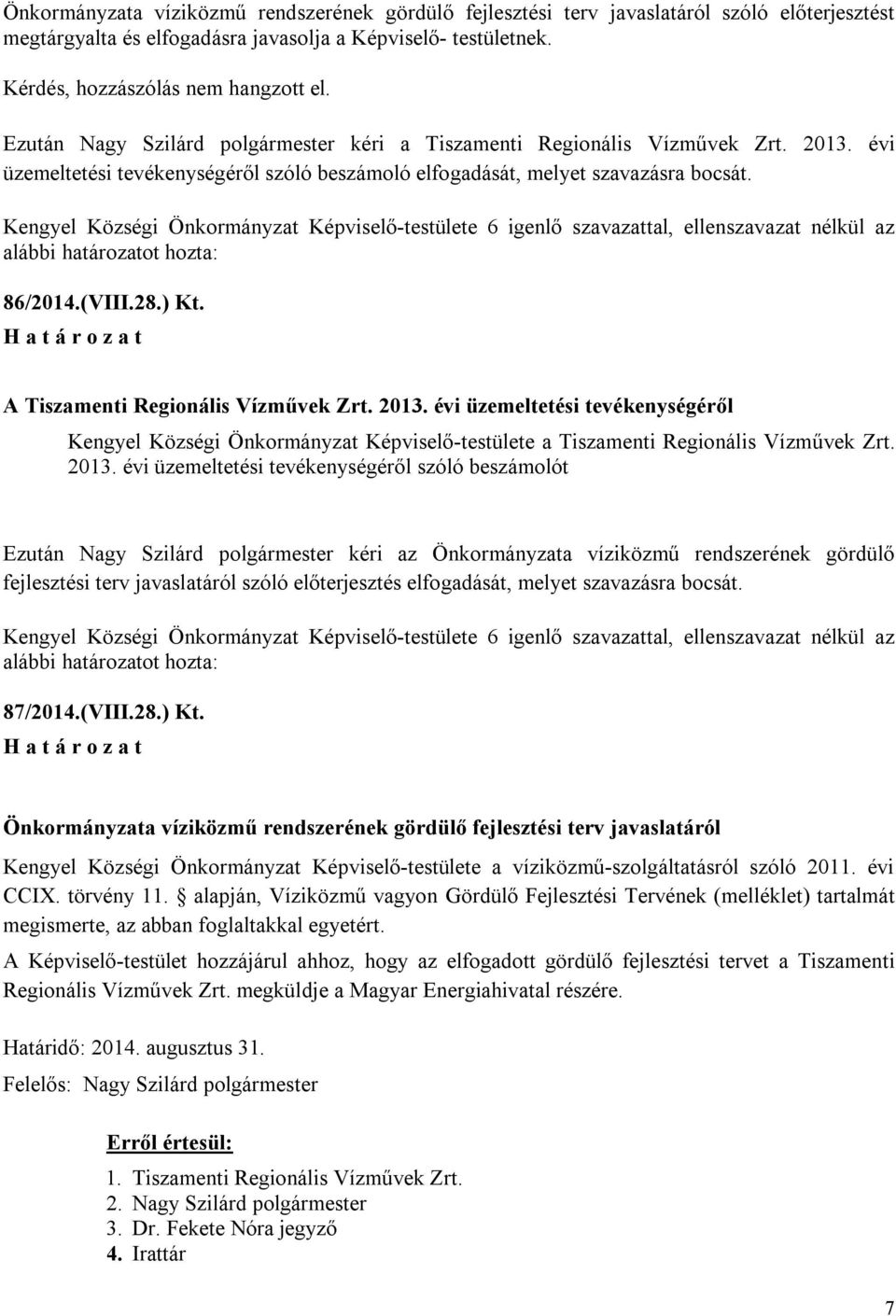 i Önkormányzat Képviselőtestülete 6 igenlő szavazattal, ellenszavazat nélkül az alábbi határozatot hozta: 86/2014.(VIII.28.) Kt. H a t á r o z a t A Tiszamenti Regionális Vízművek Zrt. 2013.