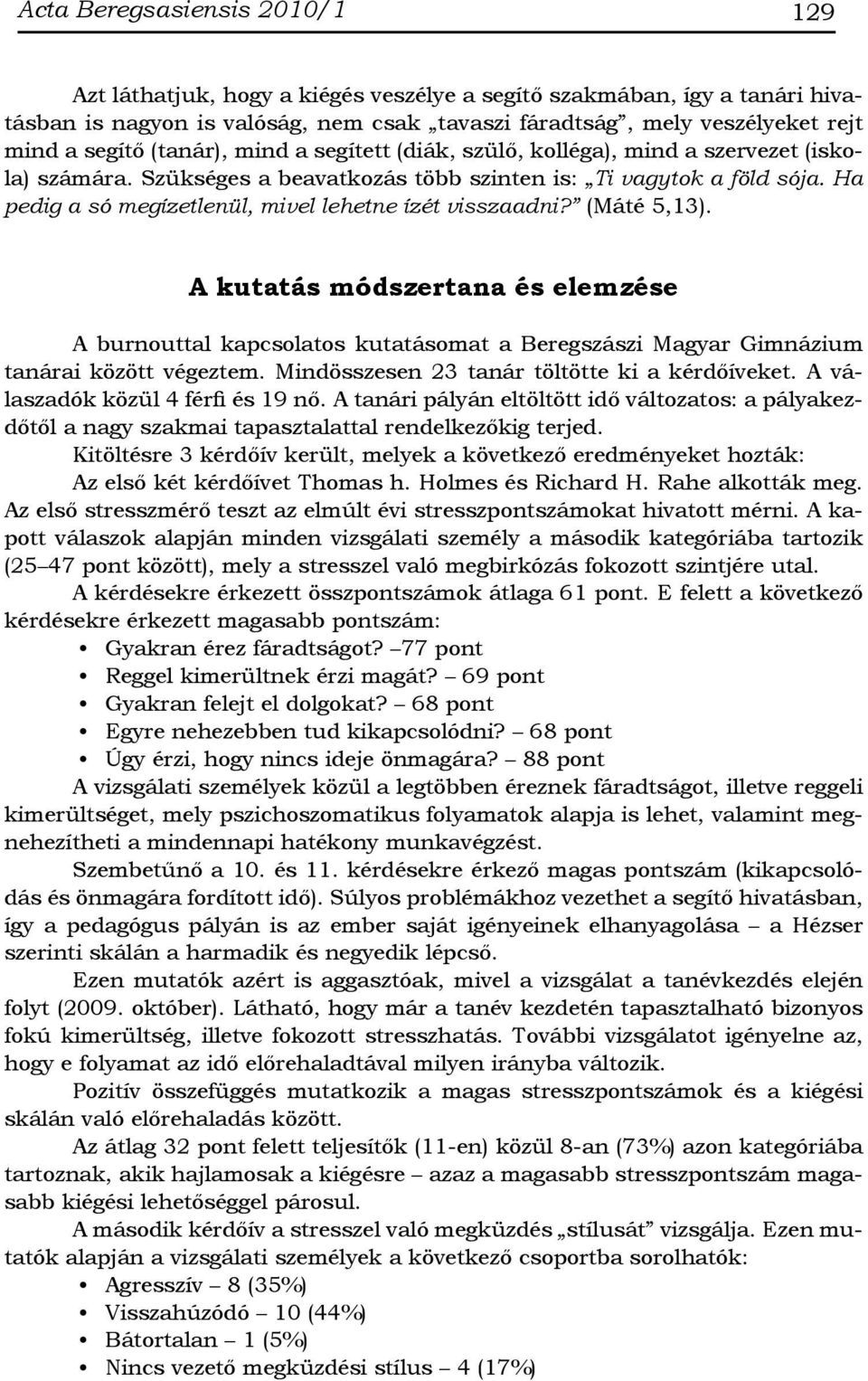 Ha pedig a só megízetlenül, mivel lehetne ízét visszaadni? (Máté 5,13). A kutatás módszertana és elemzése A burnouttal kapcsolatos kutatásomat a Beregszászi Magyar Gimnázium tanárai között végeztem.