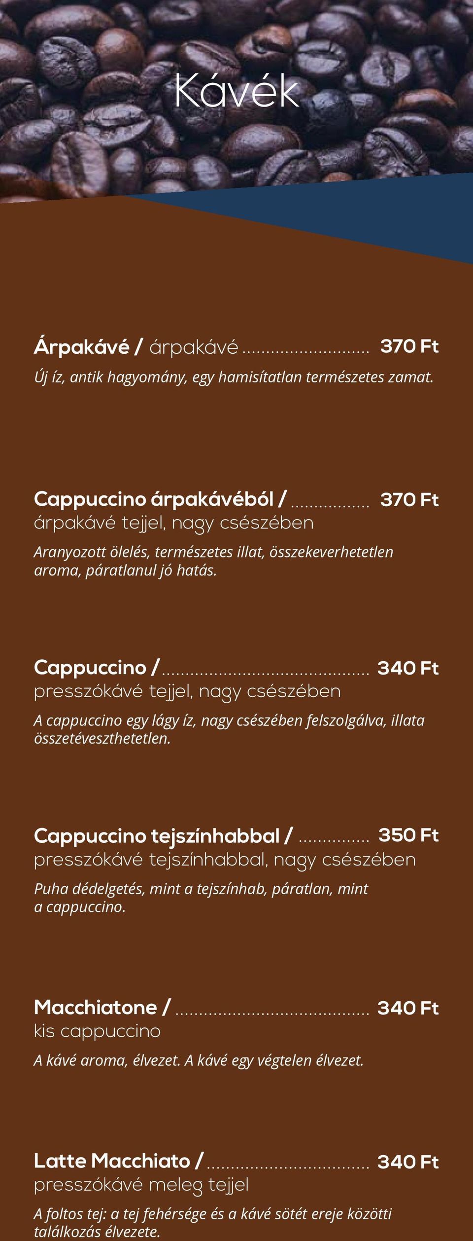 370 Ft Cappuccino / presszókávé tejjel, nagy csészében A cappuccino egy lágy íz, nagy csészében felszolgálva, illata összetéveszthetetlen.