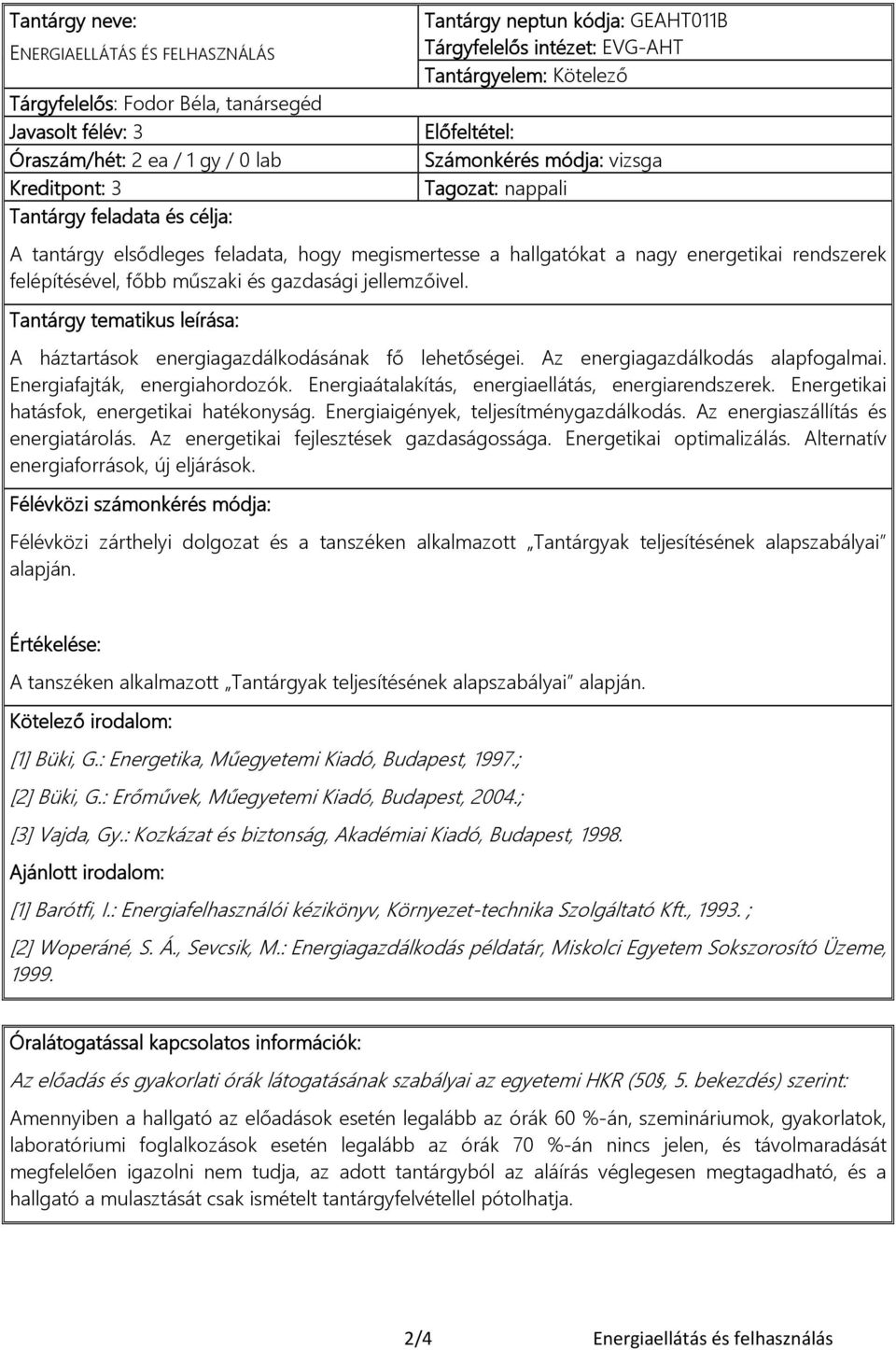 energetikai rendszerek felépítésével, főbb műszaki és gazdasági jellemzőivel. Tantárgy tematikus leírása: A háztartások energiagazdálkodásának fő lehetőségei. Az energiagazdálkodás alapfogalmai.