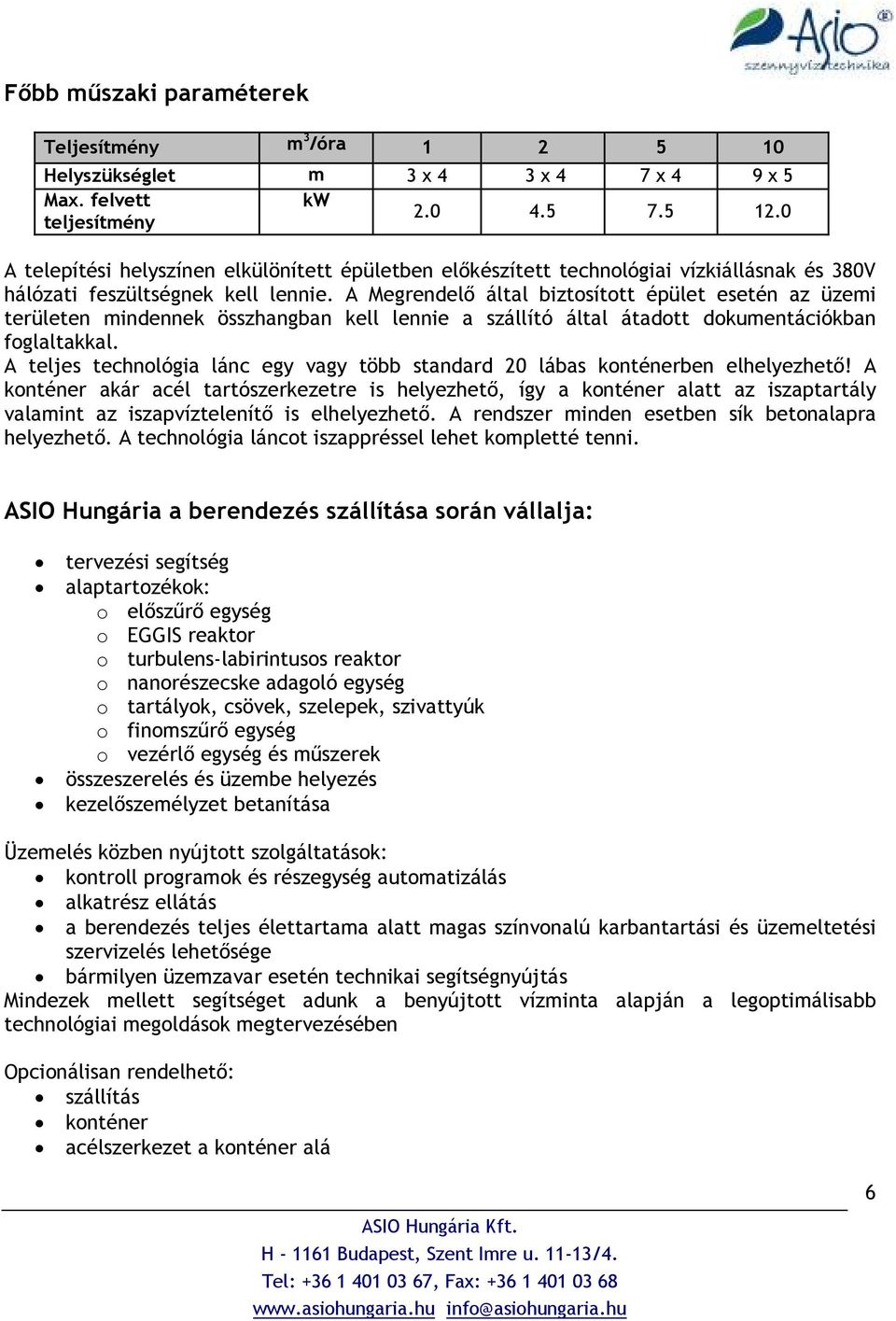 A Megrendelı által biztosított épület esetén az üzemi területen mindennek összhangban kell lennie a szállító által átadott dokumentációkban foglaltakkal.