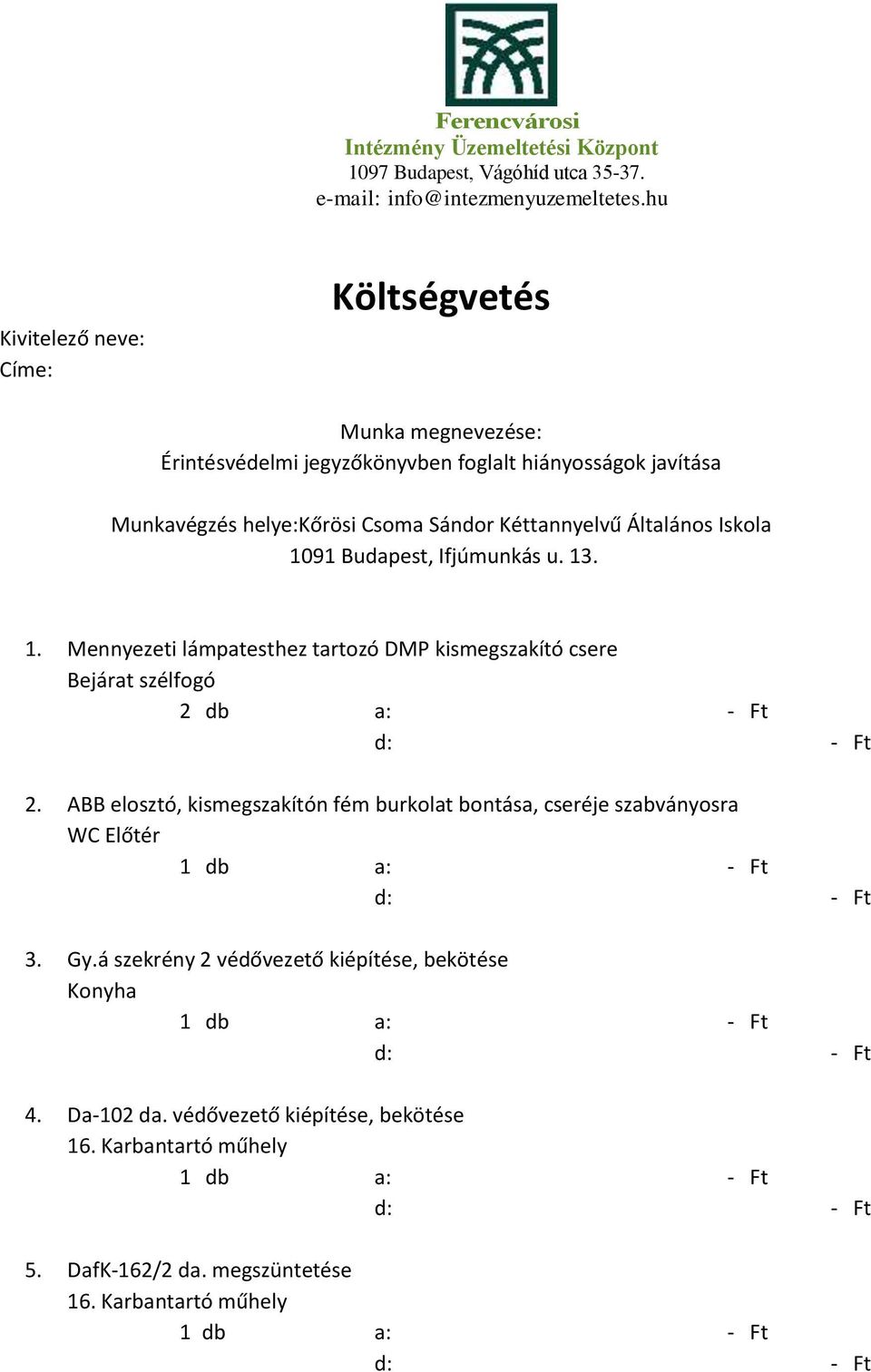 ABB elosztó, kismegszakítón fém burkolat bontása, cseréje szabványosra WC Előtér 3. Gy.á szekrény 2 védővezető kiépítése, bekötése Konyha 4.