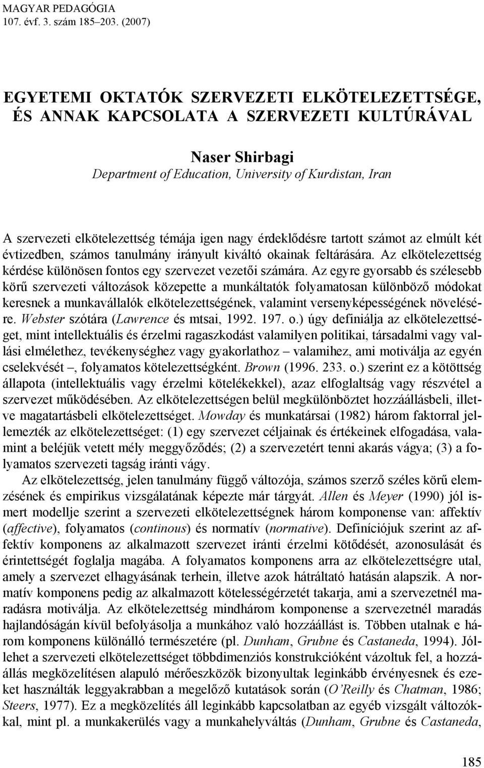 témája igen nagy érdeklődésre tartott számot az elmúlt két évtizedben, számos tanulmány irányult kiváltó okainak feltárására. Az elkötelezettség kérdése különösen fontos egy szervezet vezetői számára.