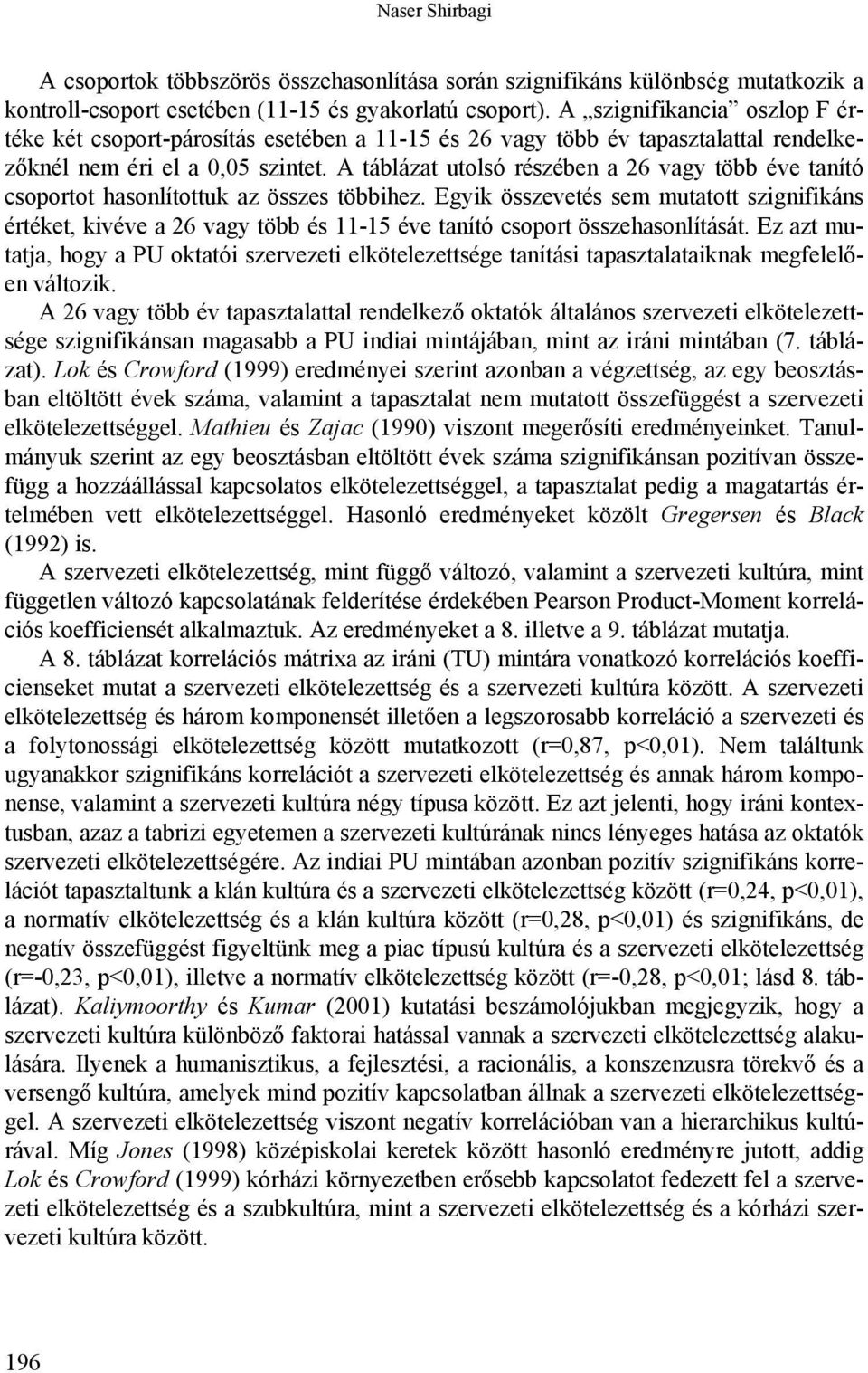 A táblázat utolsó részében a 26 vagy több éve tanító csoportot hasonlítottuk az összes többihez.
