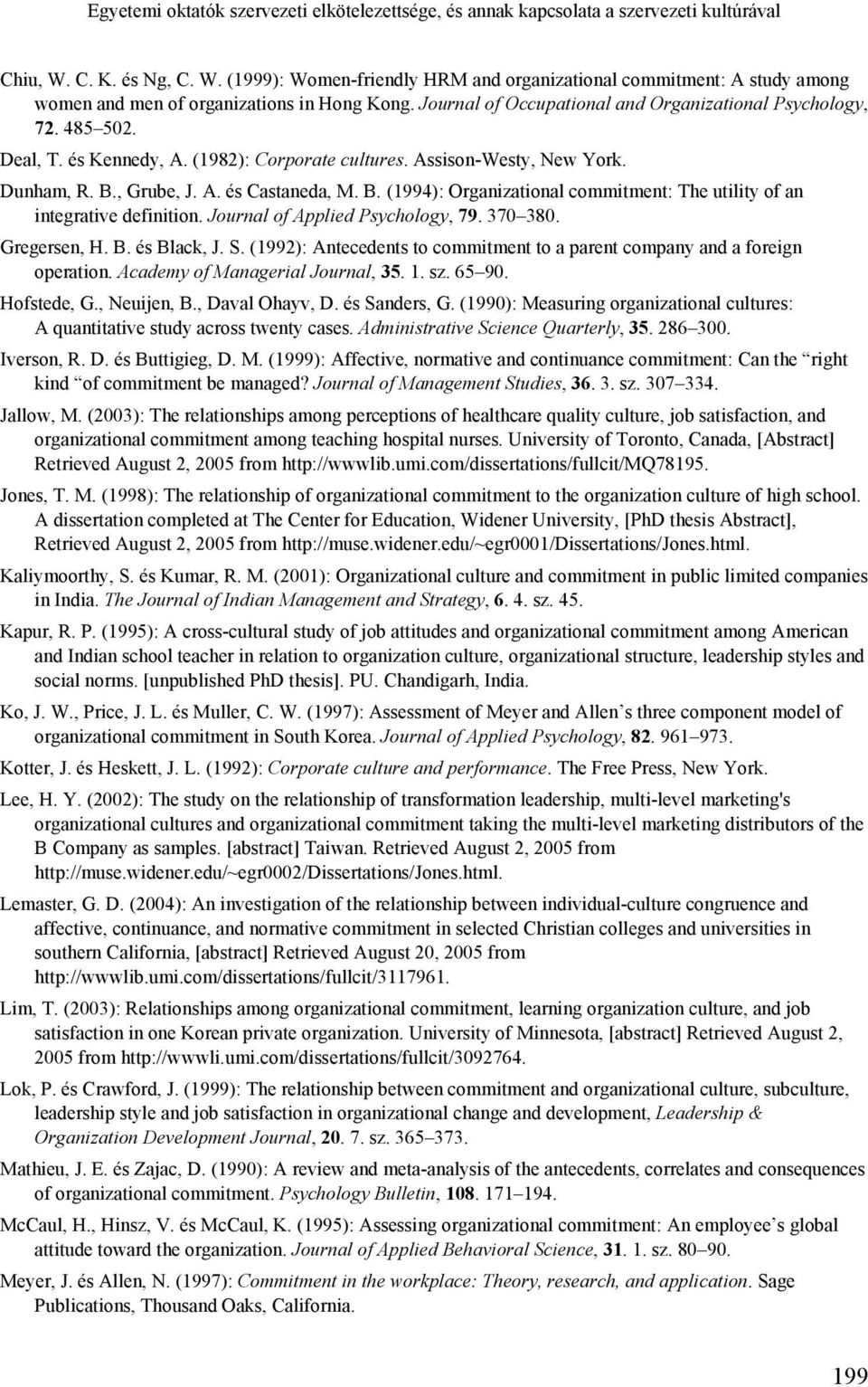 485 502. Deal, T. és Kennedy, A. (1982): Corporate cultures. Assison-Westy, New York. Dunham, R. B., Grube, J. A. és Castaneda, M. B. (1994): Organizational commitment: The utility of an integrative definition.