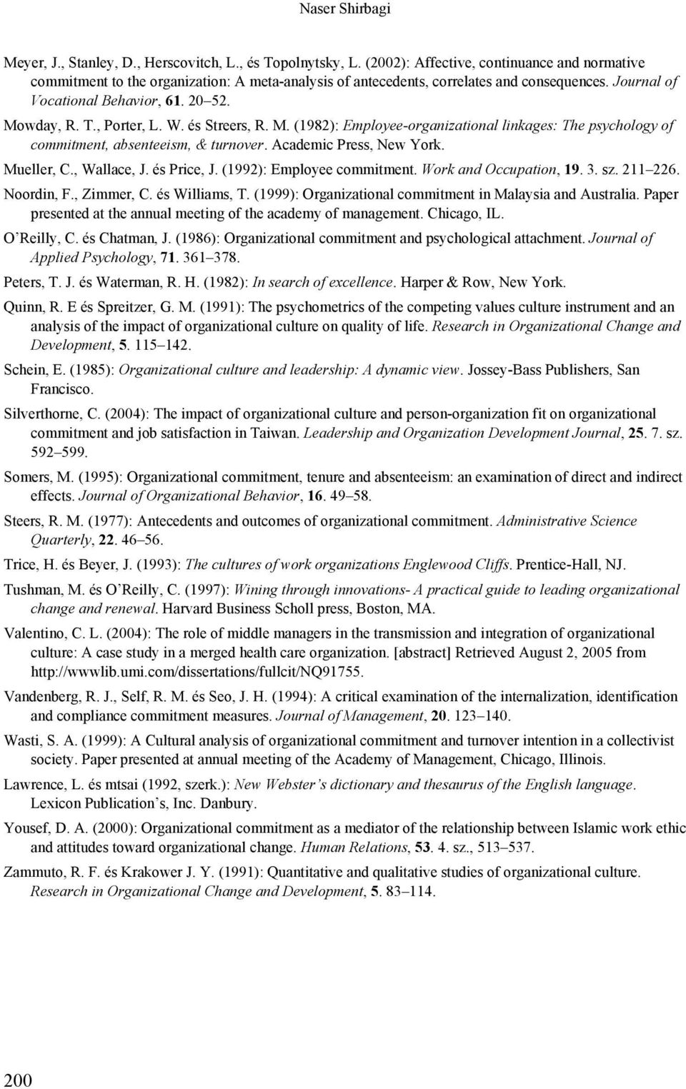 , Porter, L. W. és Streers, R. M. (1982): Employee-organizational linkages: The psychology of commitment, absenteeism, & turnover. Academic Press, New York. Mueller, C., Wallace, J. és Price, J.