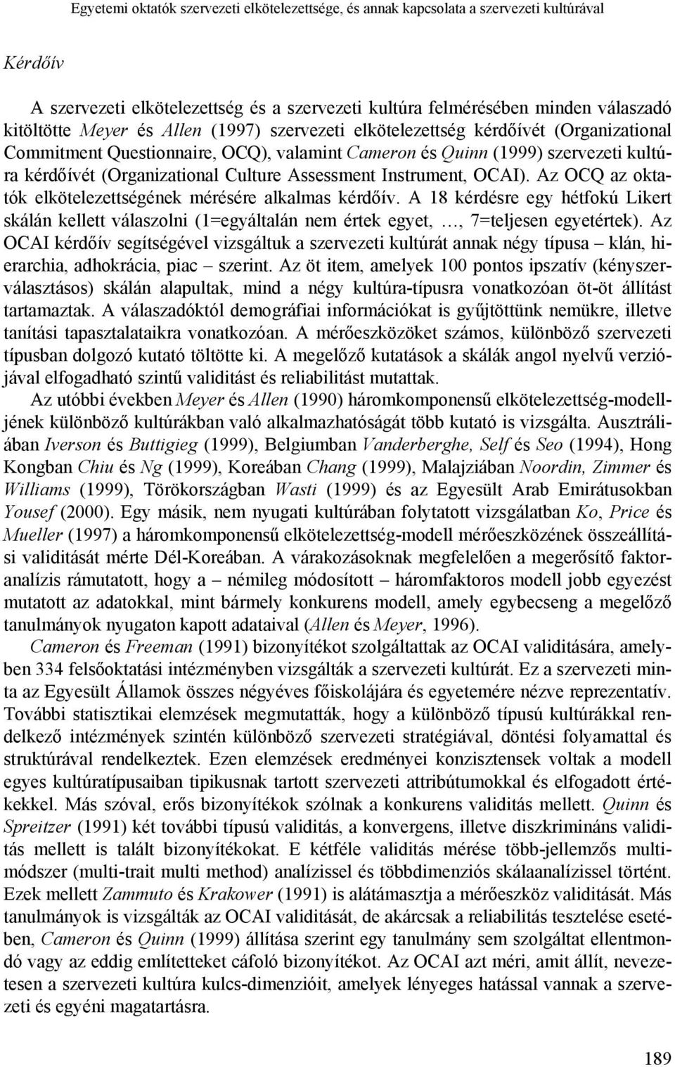 Instrument, OCAI). Az OCQ az oktatók elkötelezettségének mérésére alkalmas kérdőív. A 18 kérdésre egy hétfokú Likert skálán kellett válaszolni (1=egyáltalán nem értek egyet,, 7=teljesen egyetértek).