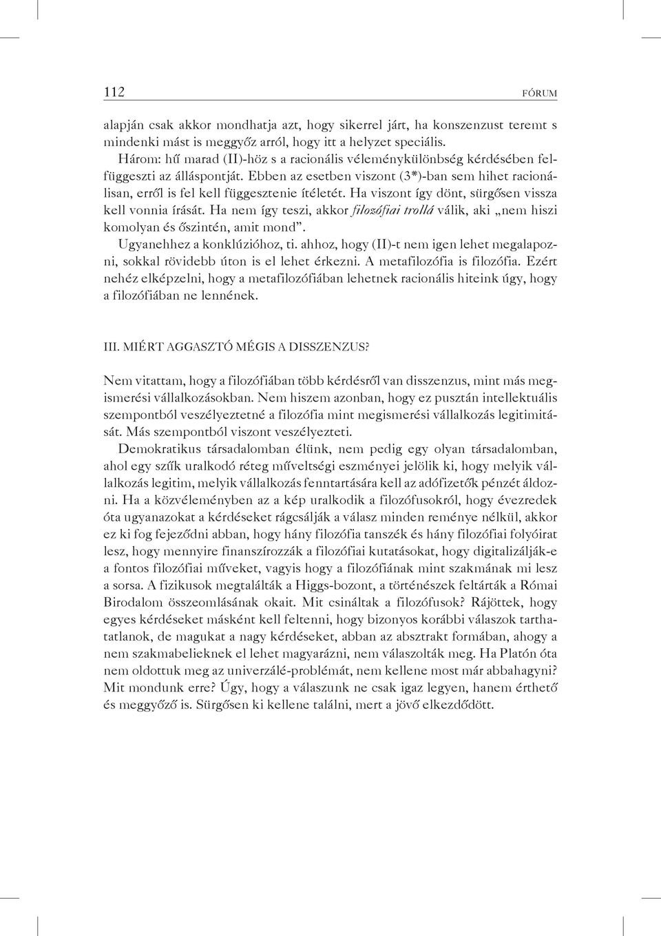 Ha viszont így dönt, sürgősen vissza kell vonnia írását. Ha nem így teszi, akkor filozófiai trollá válik, aki nem hiszi komolyan és őszintén, amit mond. Ugyanehhez a konklúzióhoz, ti.