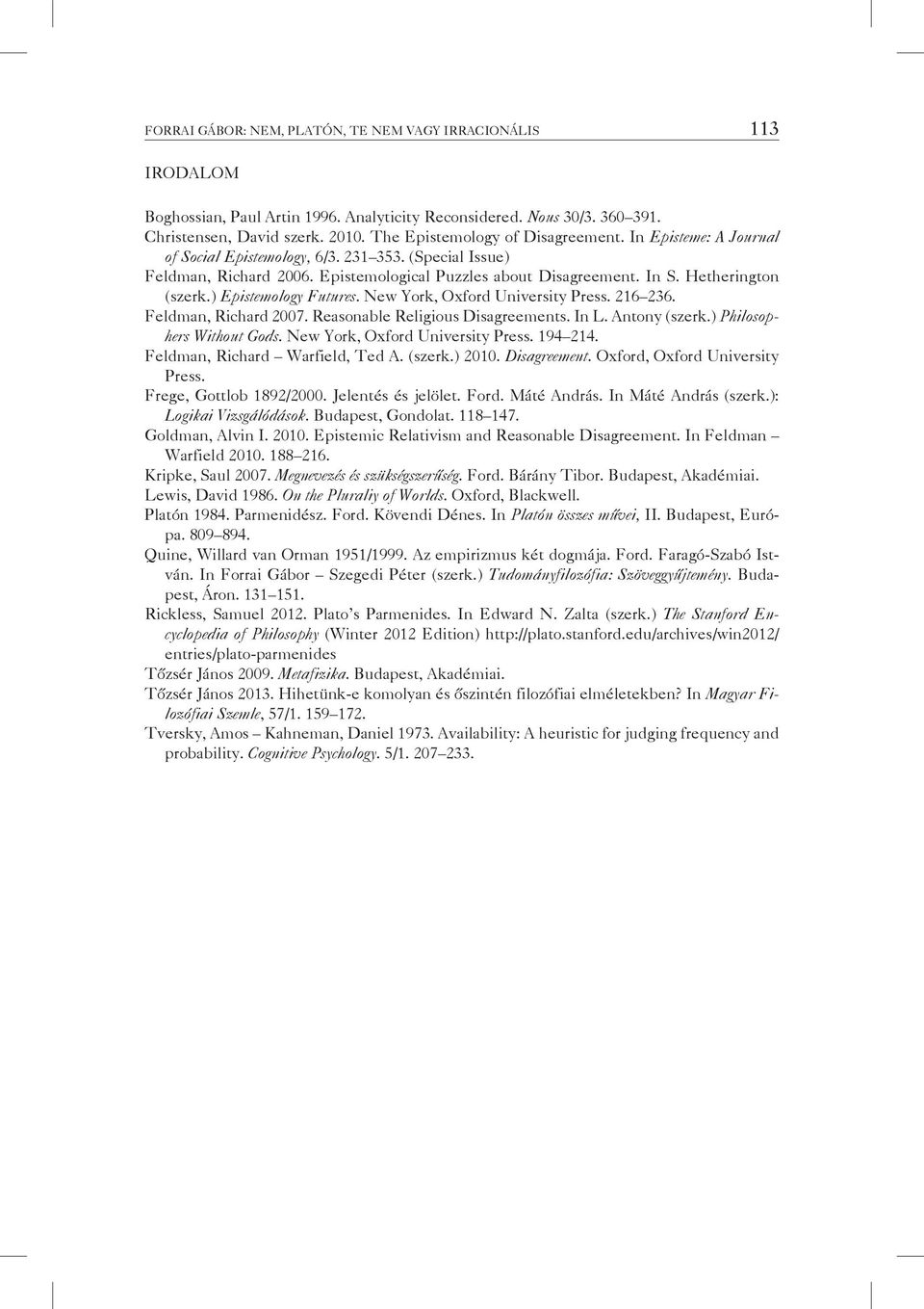 Hetherington (szerk.) Epistemology Futures. New York, Oxford University Press. 216 236. Feldman, Richard 2007. Reasonable Religious Disagreements. In L. Antony (szerk.) Philosophers Without Gods.