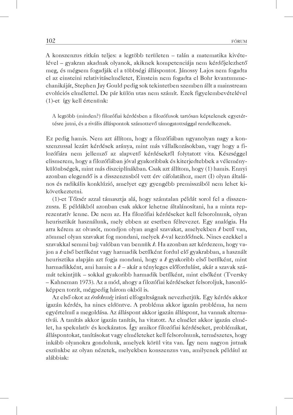 Jánossy Lajos nem fogadta el az einsteini relativitáselméletet, Einstein nem fogadta el Bohr kvantummechanikáját, Stephen Jay Gould pedig sok tekintetben szemben állt a mainstream evolúciós