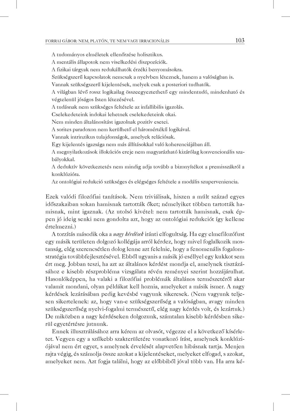 Vannak szükségszerű kijelentések, melyek csak a posteriori tudhatók. A világban lévő rossz logikailag összeegyeztethető egy mindentudó, mindenható és végtelenül jóságos Isten létezésével.
