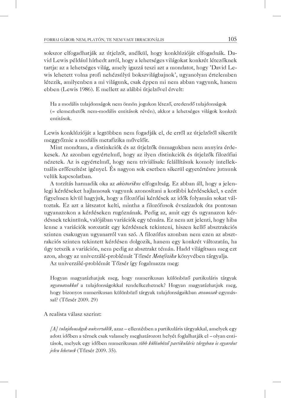 bokszvilágbajnok, ugyanolyan értelemben létezik, amilyenben a mi világunk, csak éppen mi nem abban vagyunk, hanem ebben (Lewis 1986).