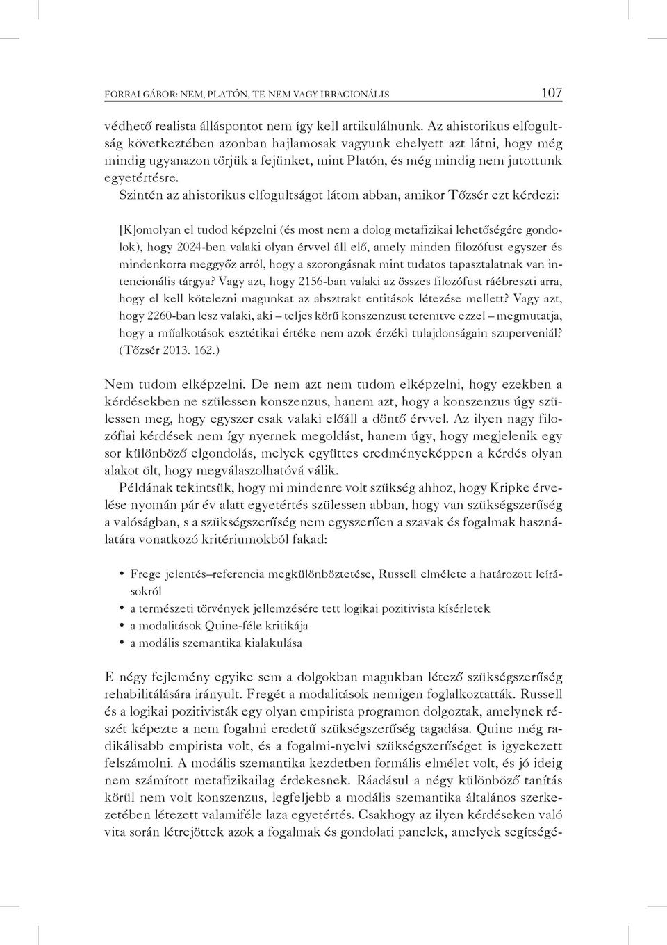 Szintén az ahistorikus elfogultságot látom abban, amikor Tőzsér ezt kérdezi: [K]omolyan el tudod képzelni (és most nem a dolog metafizikai lehetőségére gondolok), hogy 2024-ben valaki olyan érvvel