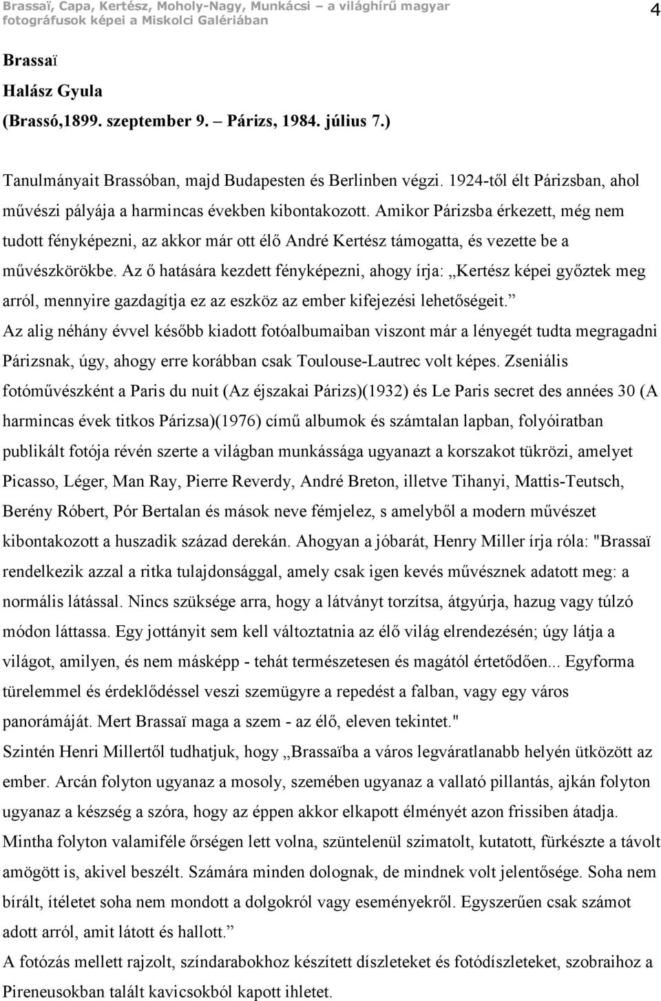 Amikor Párizsba érkezett, még nem tudott fényképezni, az akkor már ott élő André Kertész támogatta, és vezette be a művészkörökbe.