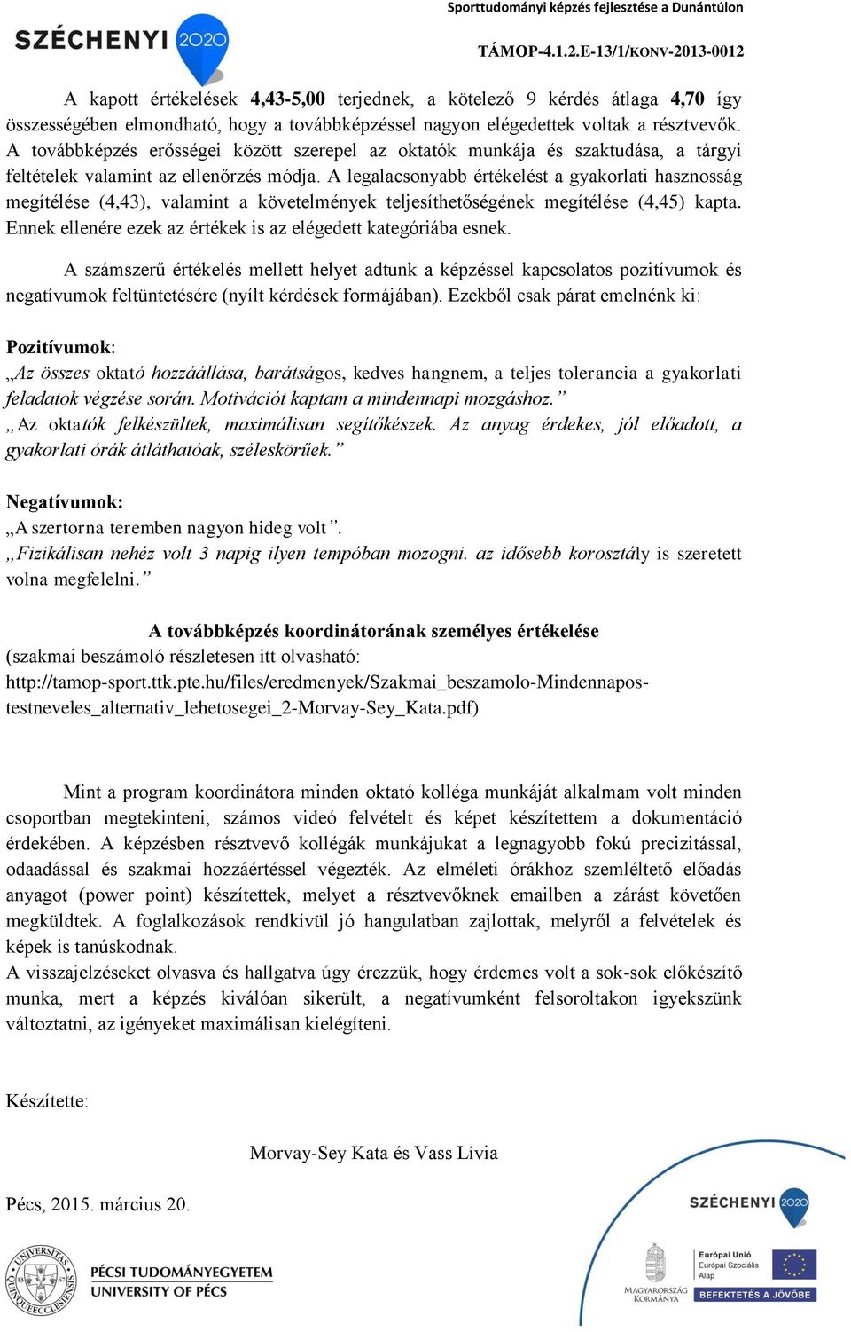 A legalacsonyabb értékelést a gyakorlati hasznosság megítélése (4,43), valamint a követelmények teljesíthetőségének megítélése (4,45) kapta.