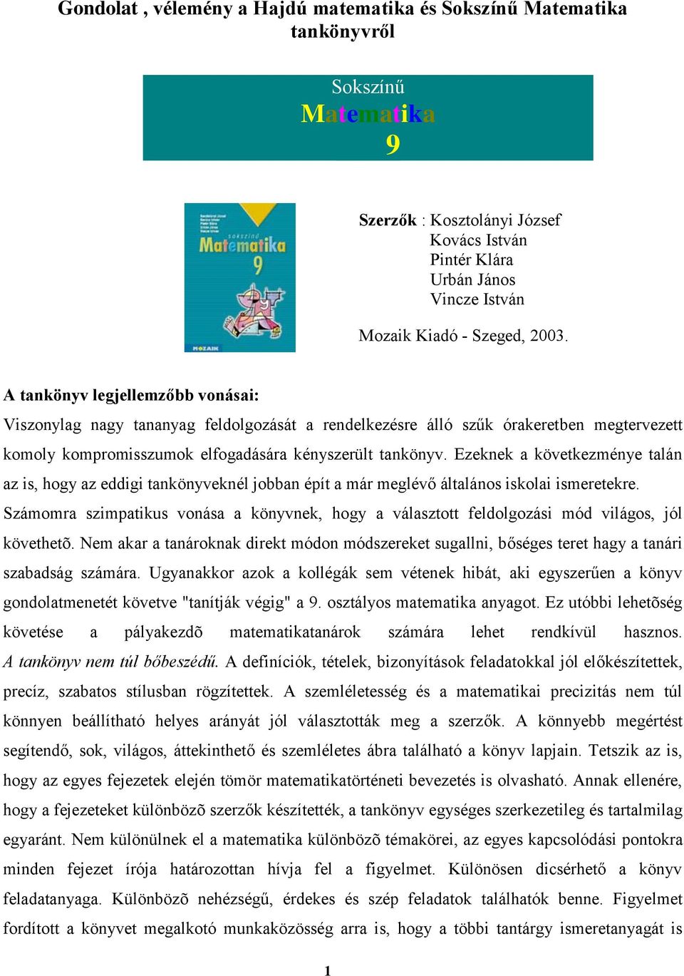 Ezeknek a következménye talán az is, hogy az eddigi tankönyveknél jobban épít a már meglévő általános iskolai ismeretekre.