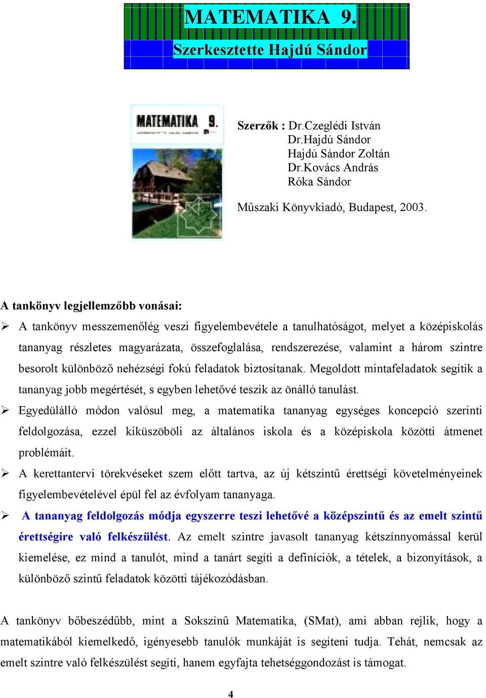 három szintre besorolt különböző nehézségi fokú feladatok biztosítanak. Megoldott mintafeladatok segítik a tananyag jobb megértését, s egyben lehetővé teszik az önálló tanulást.