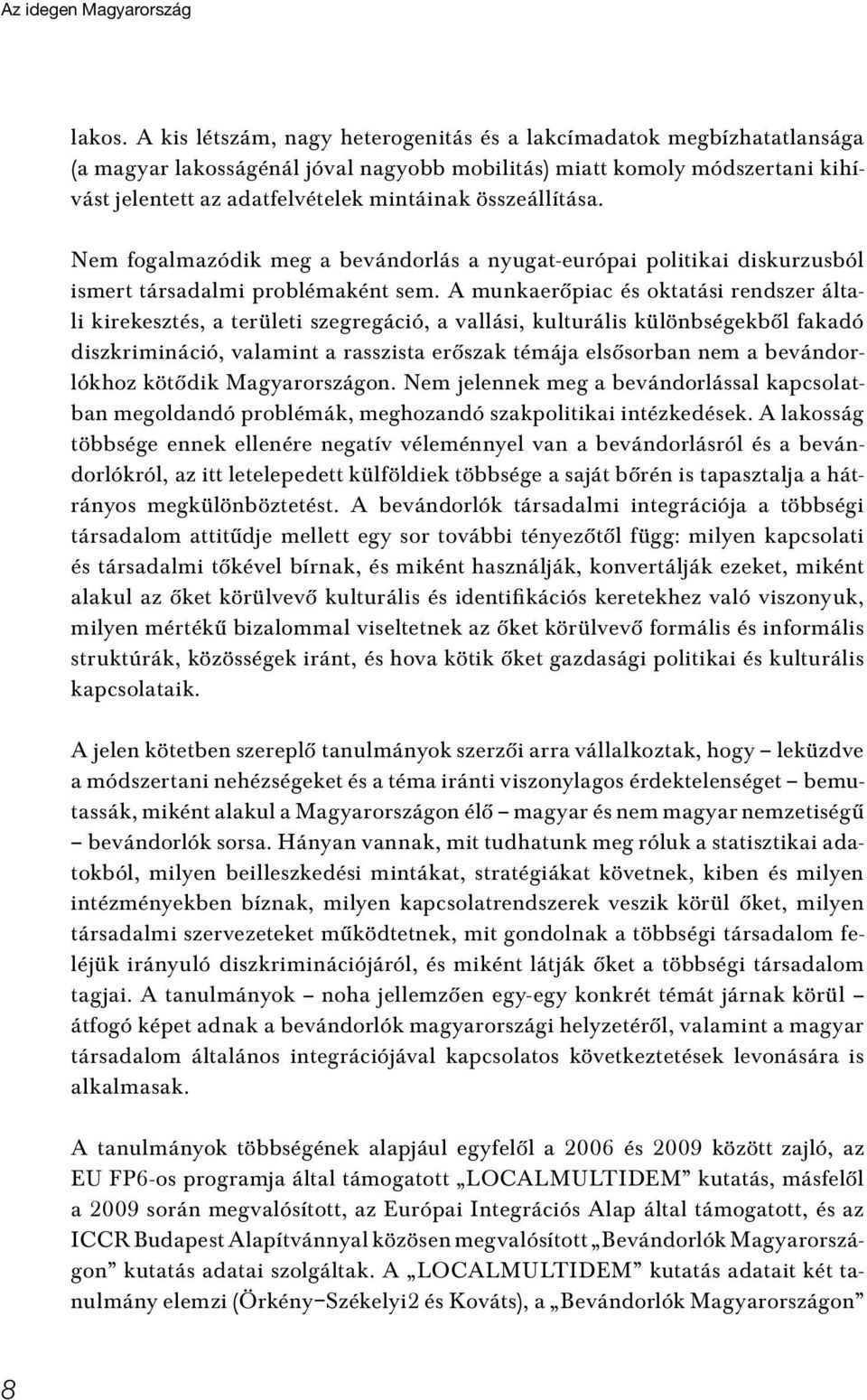 összeállítása. Nem fogalmazódik meg a bevándorlás a nyugat-európai politikai diskurzusból ismert társadalmi problémaként sem.